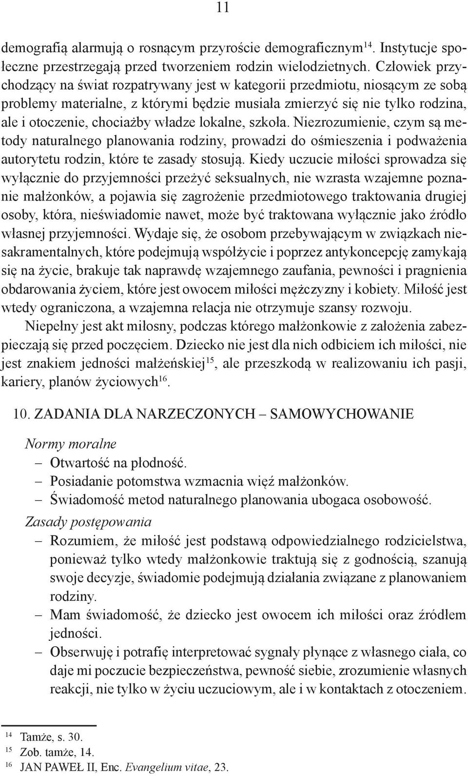 władze lokalne, szkoła. Niezrozumienie, czym są metody naturalnego planowania rodziny, prowadzi do ośmieszenia i podważenia autorytetu rodzin, które te zasady stosują.
