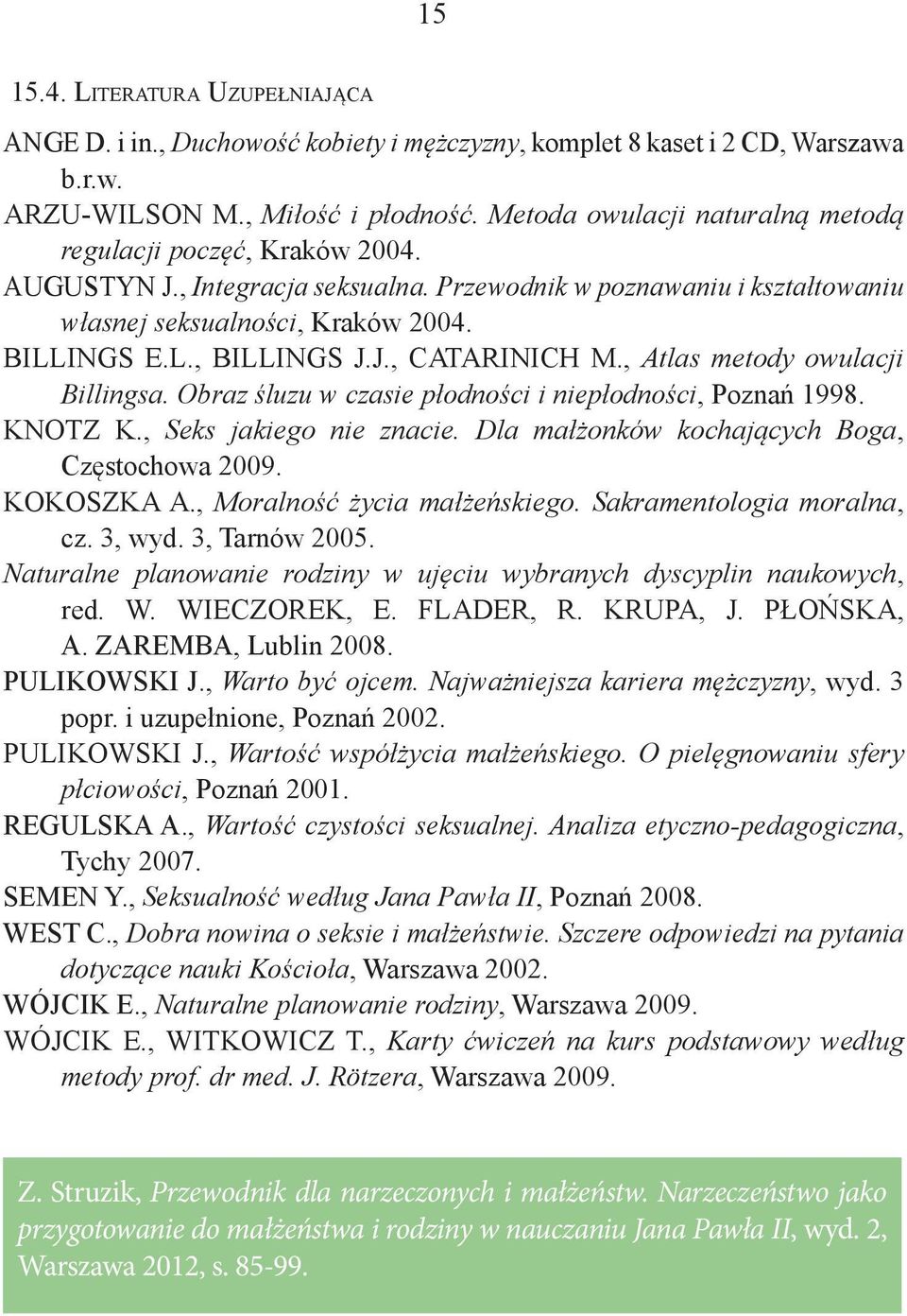 J., CATARINICH M., Atlas metody owulacji Billingsa. Obraz śluzu w czasie płodności i niepłodności, Poznań 1998. KNOTZ K., Seks jakiego nie znacie. Dla małżonków kochających Boga, Częstochowa 2009.