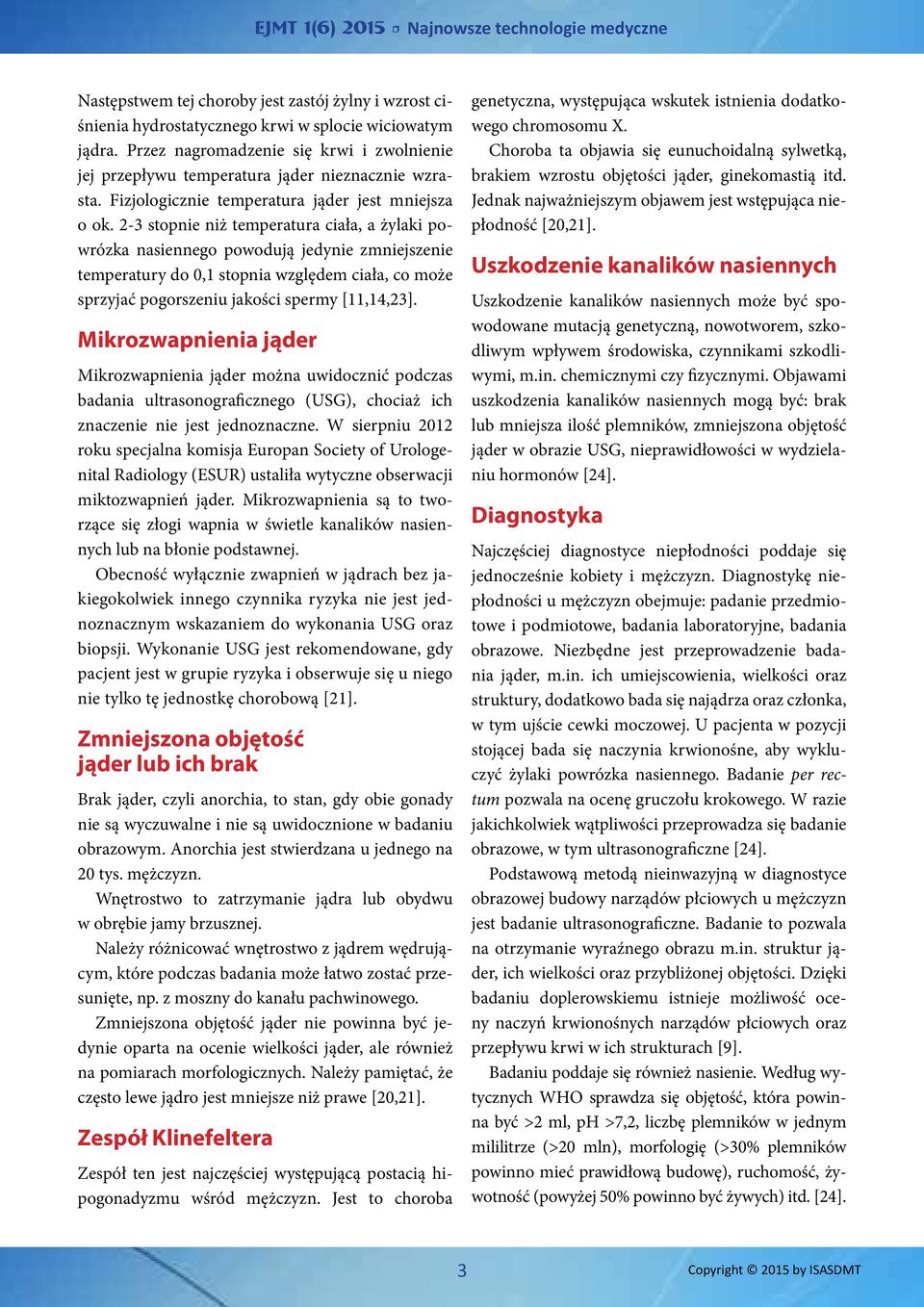 2-3 stopnie niż temperatura ciała, a żylaki powrózka nasiennego powodują jedynie zmniejszenie temperatury do 0,1 stopnia względem ciała, co może sprzyjać pogorszeniu jakości spermy [11,14,23].