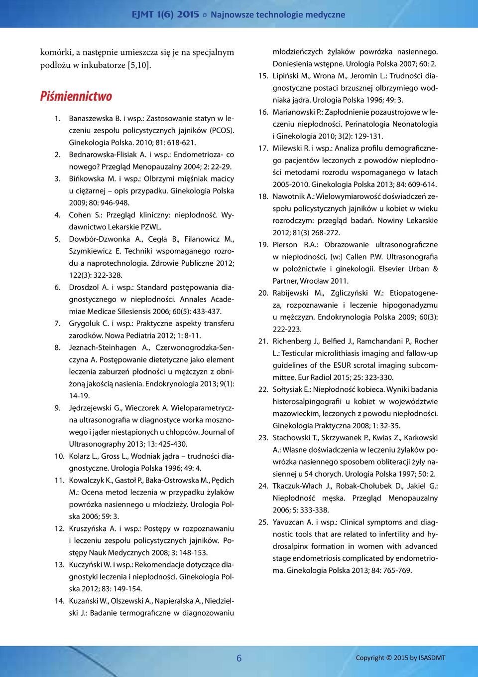 Ginekologia Polska 2009; 80: 946-948. 4. Cohen S.: Przegląd kliniczny: niepłodność. Wydawnictwo Lekarskie PZWL. 5. Dowbór-Dzwonka A., Cegła B., Filanowicz M., Szymkiewicz E.