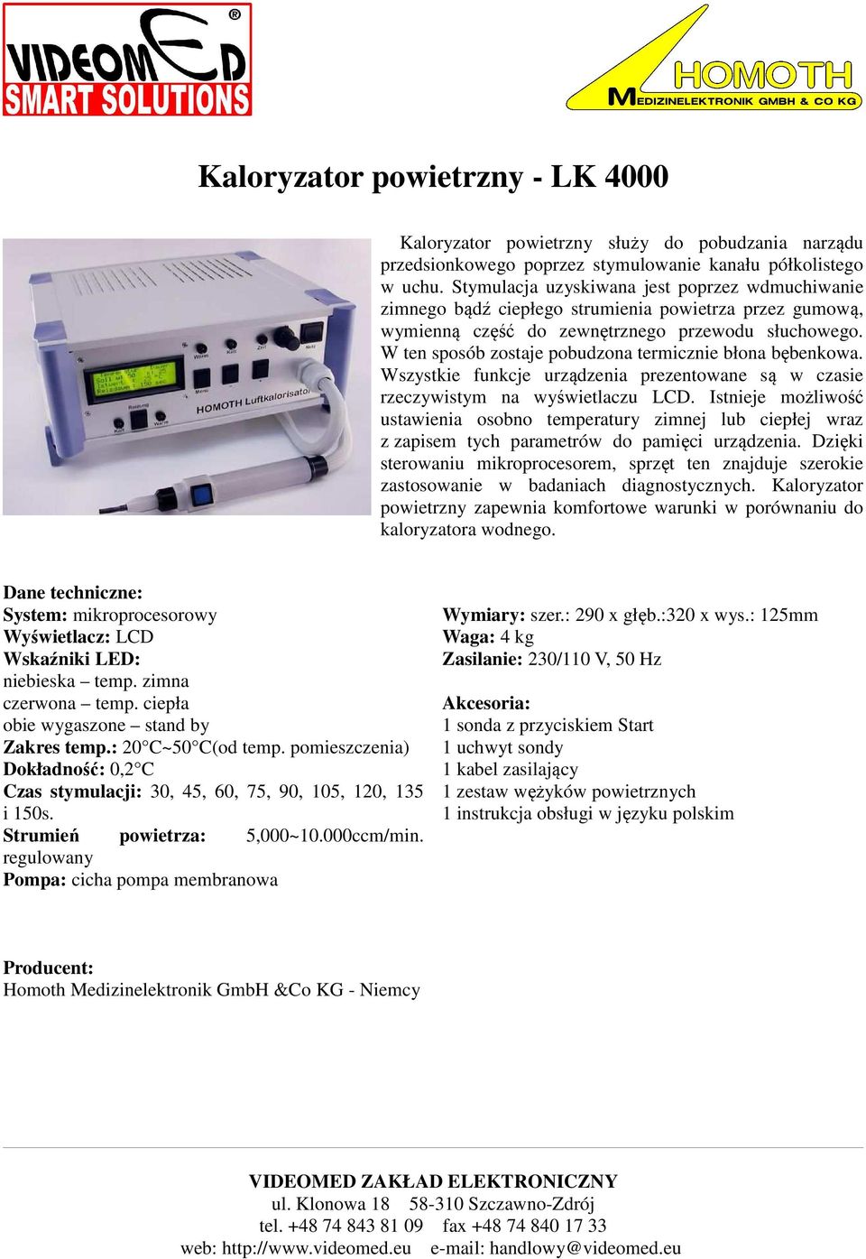 W ten sposób zostaje pobudzona termicznie błona bębenkowa. Wszystkie funkcje urządzenia prezentowane są w czasie rzeczywistym na wyświetlaczu LCD.