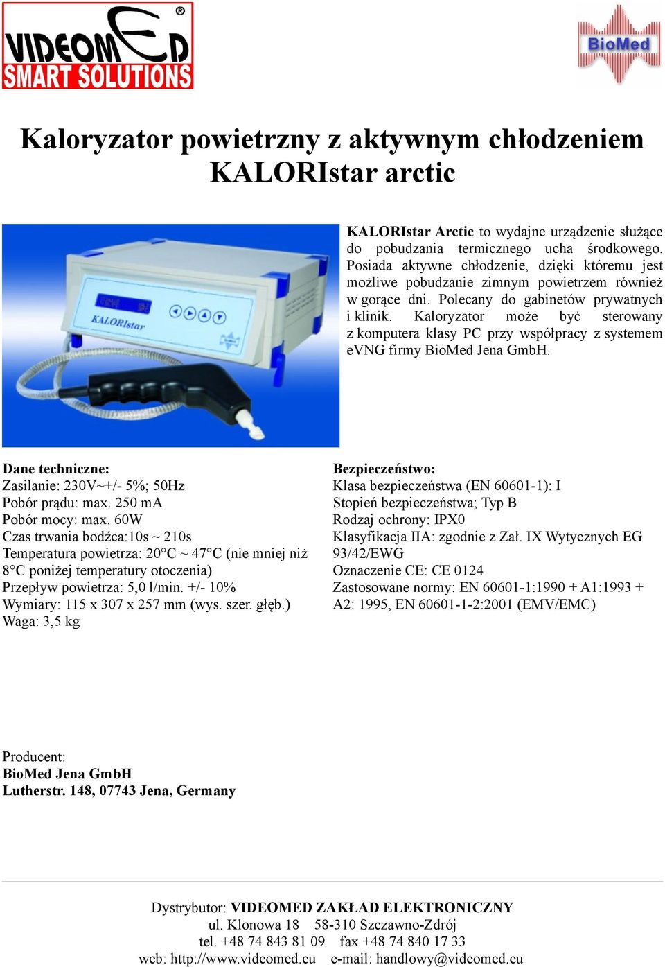 Kaloryzator może być sterowany z komputera klasy PC przy współpracy z systemem evng firmy BioMed Jena GmbH. Zasilanie: 230V~+/- 5%; 50Hz Pobór prądu: max. 250 ma Pobór mocy: max.
