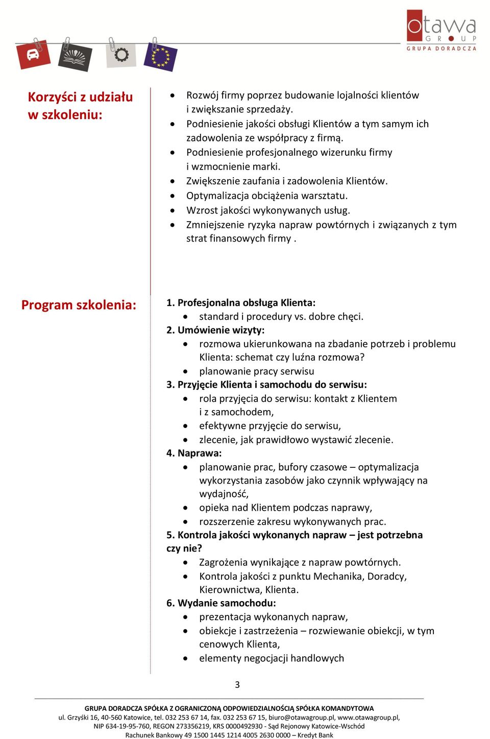 Zmniejszenie ryzyka napraw powtórnych i związanych z tym strat finansowych firmy. Program szkolenia: 1. Profesjonalna obsługa Klienta: standard i procedury vs. dobre chęci. 2.