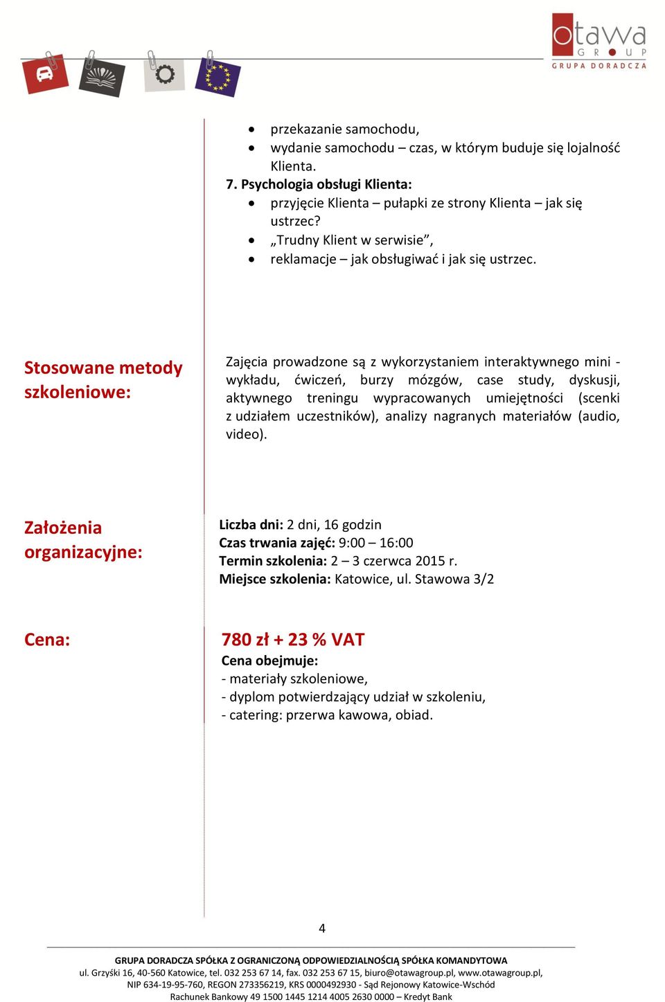 Stosowane metody szkoleniowe: Zajęcia prowadzone są z wykorzystaniem interaktywnego mini - wykładu, ćwiczeń, burzy mózgów, case study, dyskusji, aktywnego treningu wypracowanych umiejętności (scenki