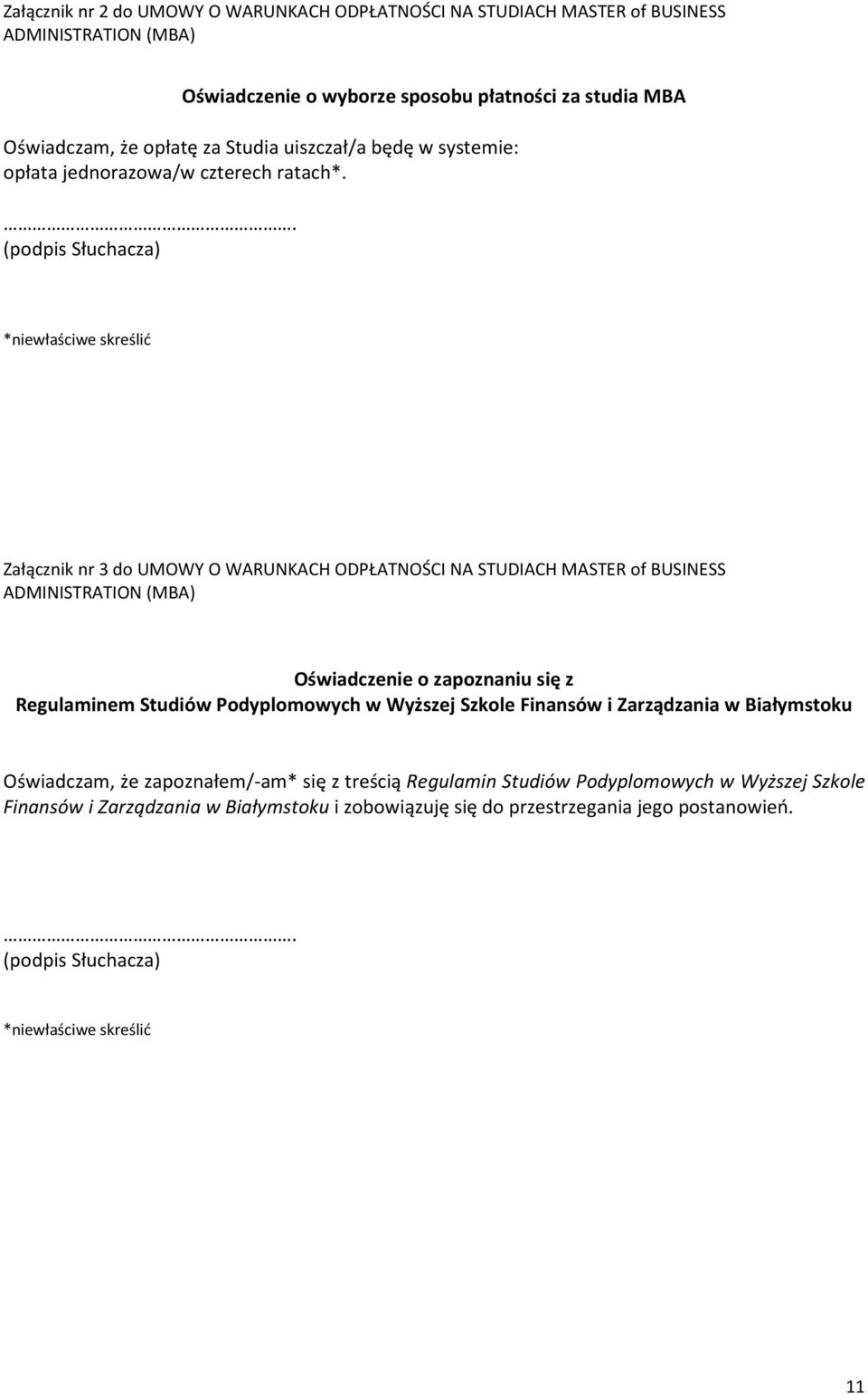 . (podpis Słuchacza) *niewłaściwe skreślić Załącznik nr 3 do UMOWY O WARUNKACH ODPŁATNOŚCI NA STUDIACH MASTER of BUSINESS ADMINISTRATION (MBA) Oświadczenie o zapoznaniu się z Regulaminem