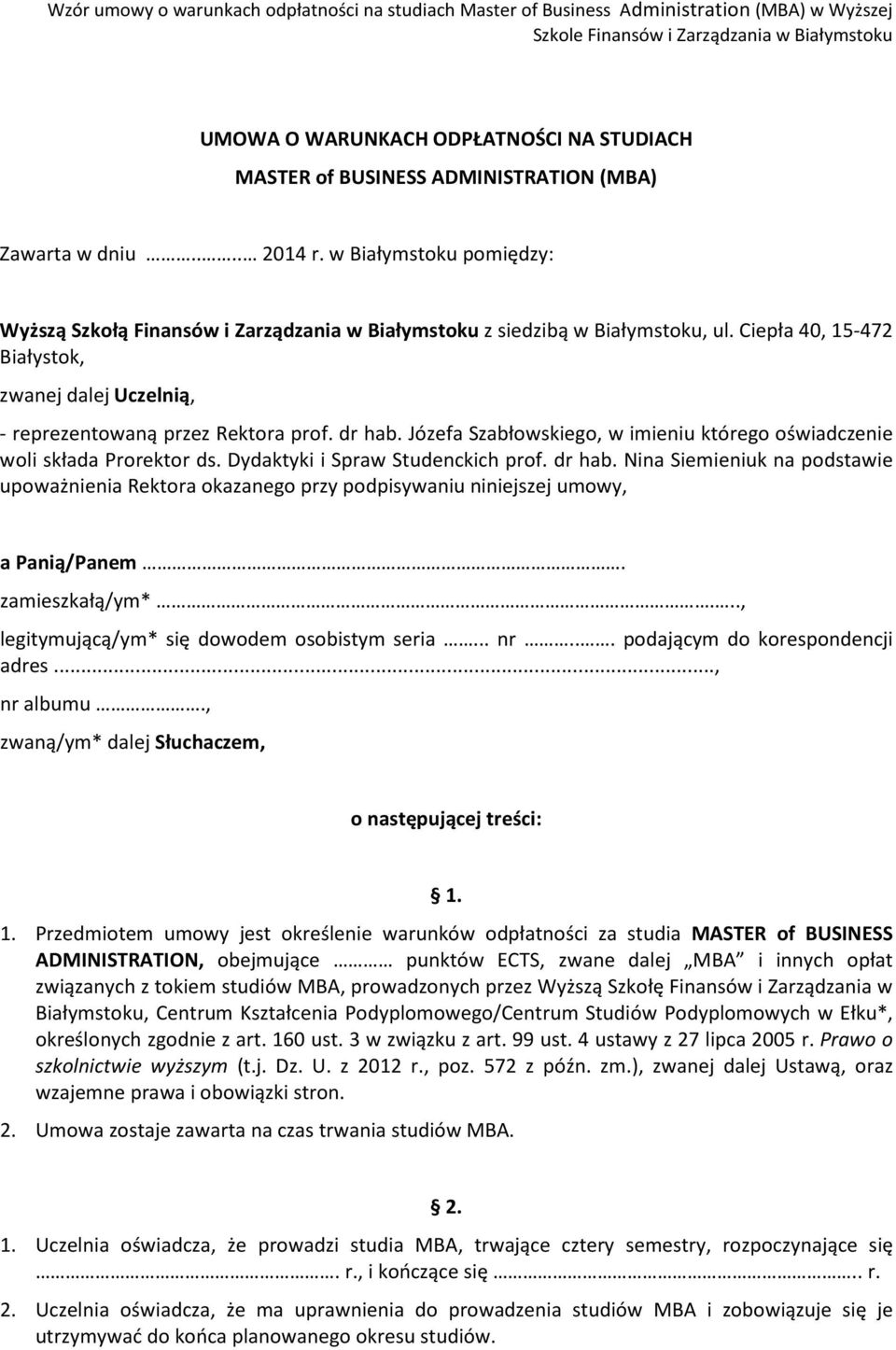 Ciepła 40, 15-472 Białystok, zwanej dalej Uczelnią, - reprezentowaną przez Rektora prof. dr hab. Józefa Szabłowskiego, w imieniu którego oświadczenie woli składa Prorektor ds.