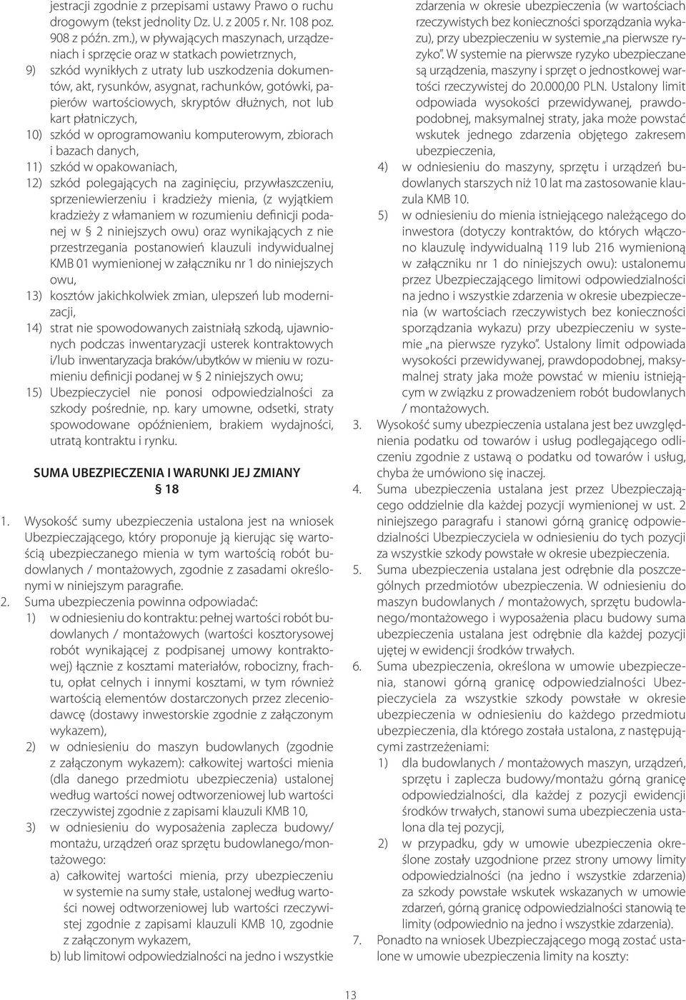 wartościowych, skryptów dłużnych, not lub kart płatniczych, 10) szkód w oprogramowaniu komputerowym, zbiorach i bazach danych, 11) szkód w opakowaniach, 12) szkód polegających na zaginięciu,