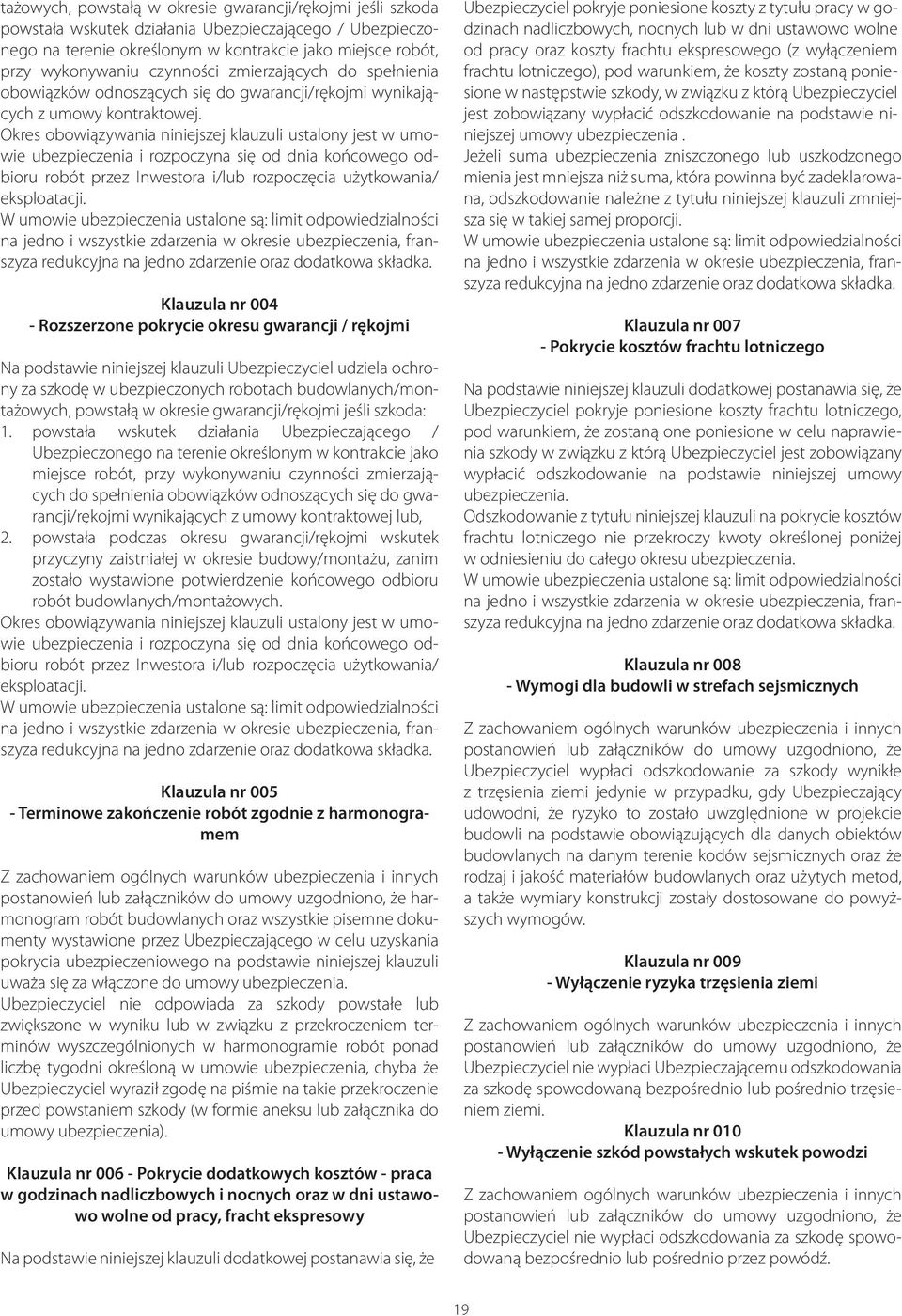Okres obowiązywania niniejszej klauzuli ustalony jest w umowie ubezpieczenia i rozpoczyna się od dnia końcowego odbioru robót przez Inwestora i/lub rozpoczęcia użytkowania/ eksploatacji.