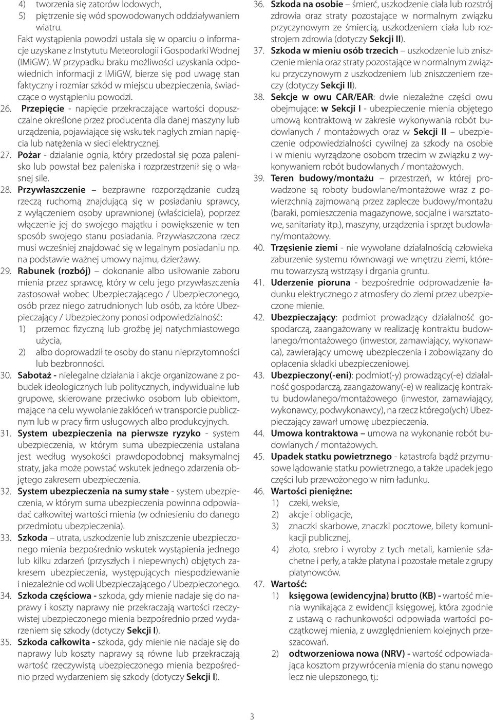 W przypadku braku możliwości uzyskania odpowiednich informacji z IMiGW, bierze się pod uwagę stan faktyczny i rozmiar szkód w miejscu ubezpieczenia, świadczące o wystąpieniu powodzi. 26.