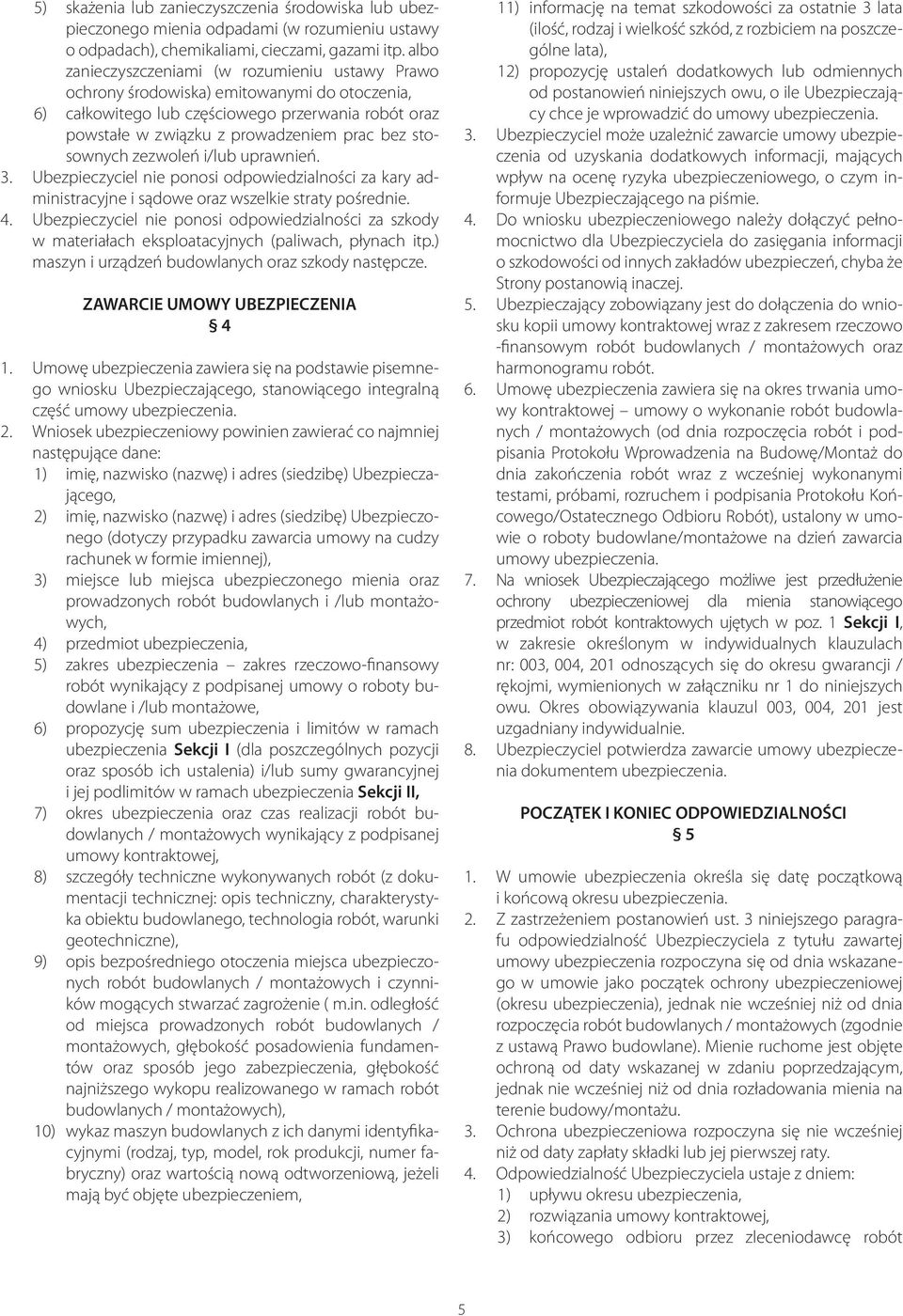 stosownych zezwoleń i/lub uprawnień. 3. Ubezpieczyciel nie ponosi odpowiedzialności za kary administracyjne i sądowe oraz wszelkie straty pośrednie. 4.