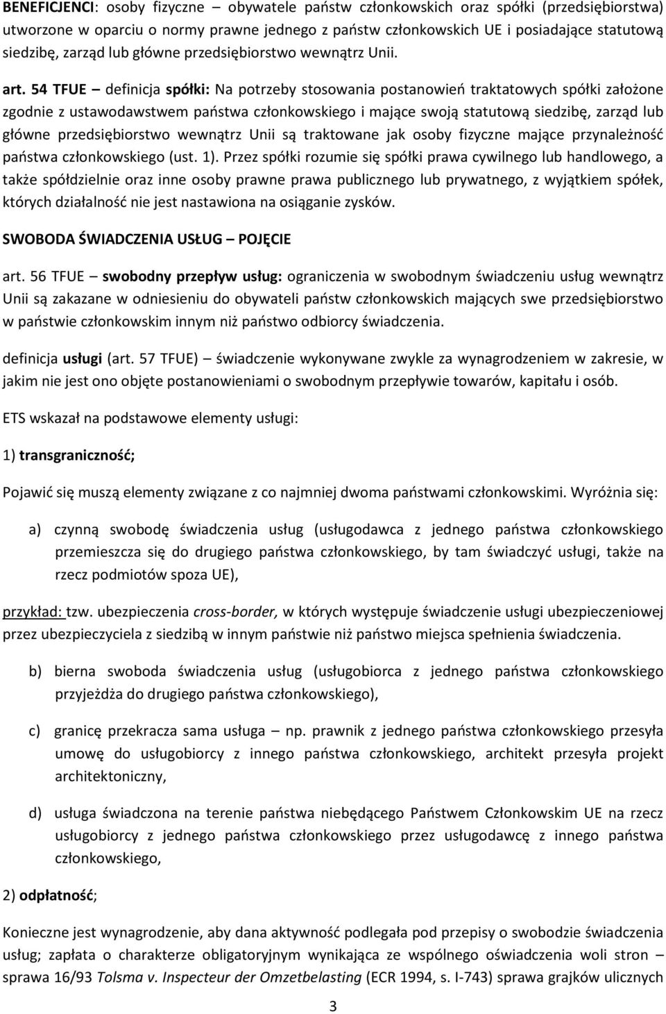 54 TFUE definicja spółki: Na potrzeby stosowania postanowień traktatowych spółki założone zgodnie z ustawodawstwem państwa członkowskiego i mające swoją statutową siedzibę, zarząd lub główne
