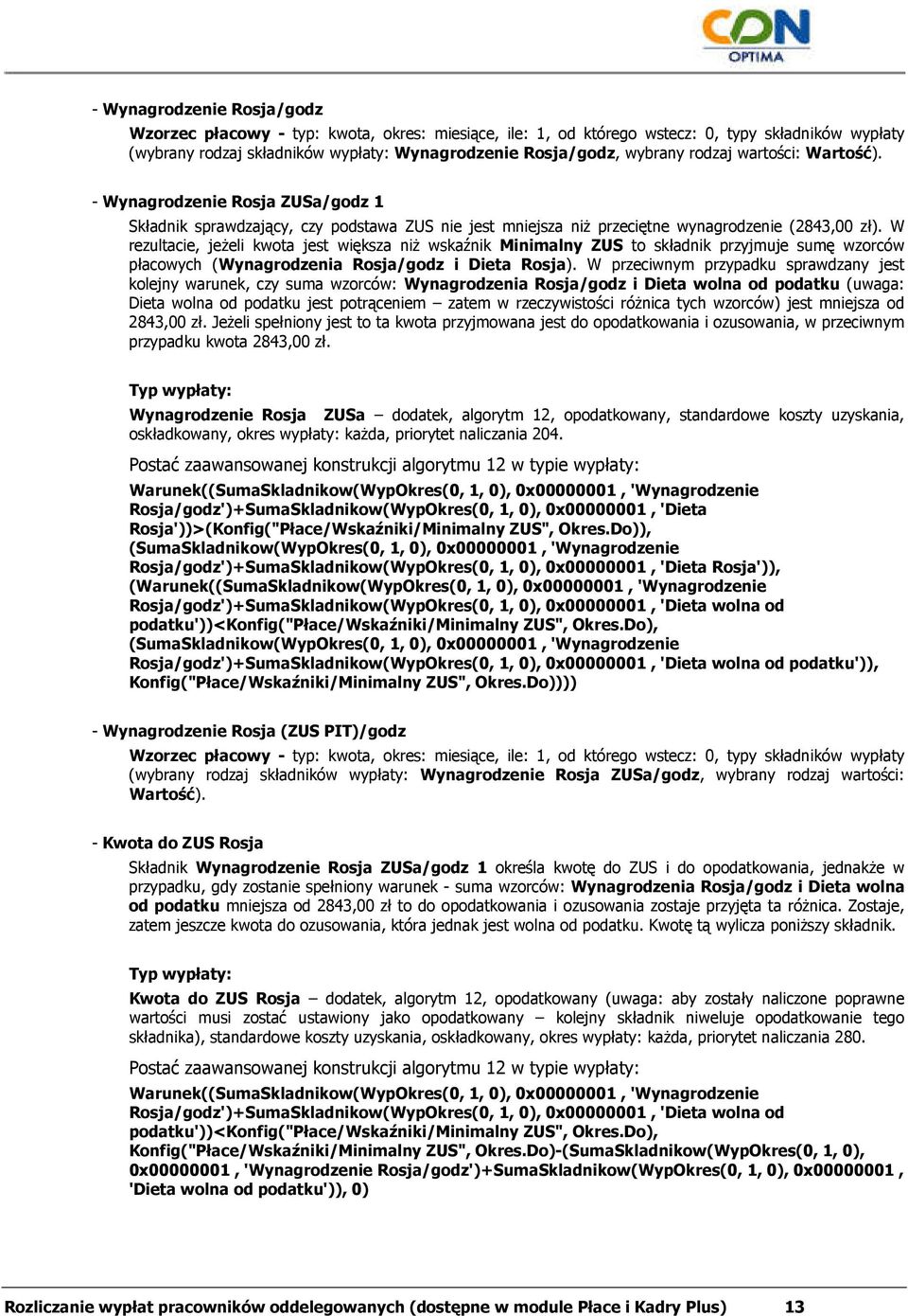 W rezultacie, jeŝeli kwota jest większa niŝ wskaźnik Minimalny ZUS to składnik przyjmuje sumę wzorców płacowych (Wynagrodzenia Rosja/godz i Dieta Rosja).