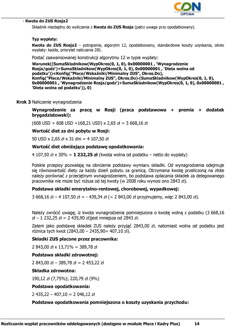 Warunek((SumaSkladnikow(WypOkres(0, 1, 0), 0x00000001, 'Wynagrodzenie Rosja/godz')+SumaSkladnikow(WypOkres(0, 1, 0), 0x00000001, 'Dieta wolna od podatku'))<konfig("płace/wskaźniki/minimalny ZUS",