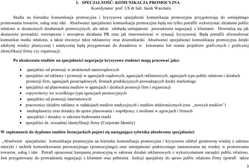 Absolwenci specjalności komunikacja promocyjna będą nie tylko potrafili wykorzystać działania public relations w skutecznych działaniach promocyjnych, ale także zdobędą umiejętność prowadzenia