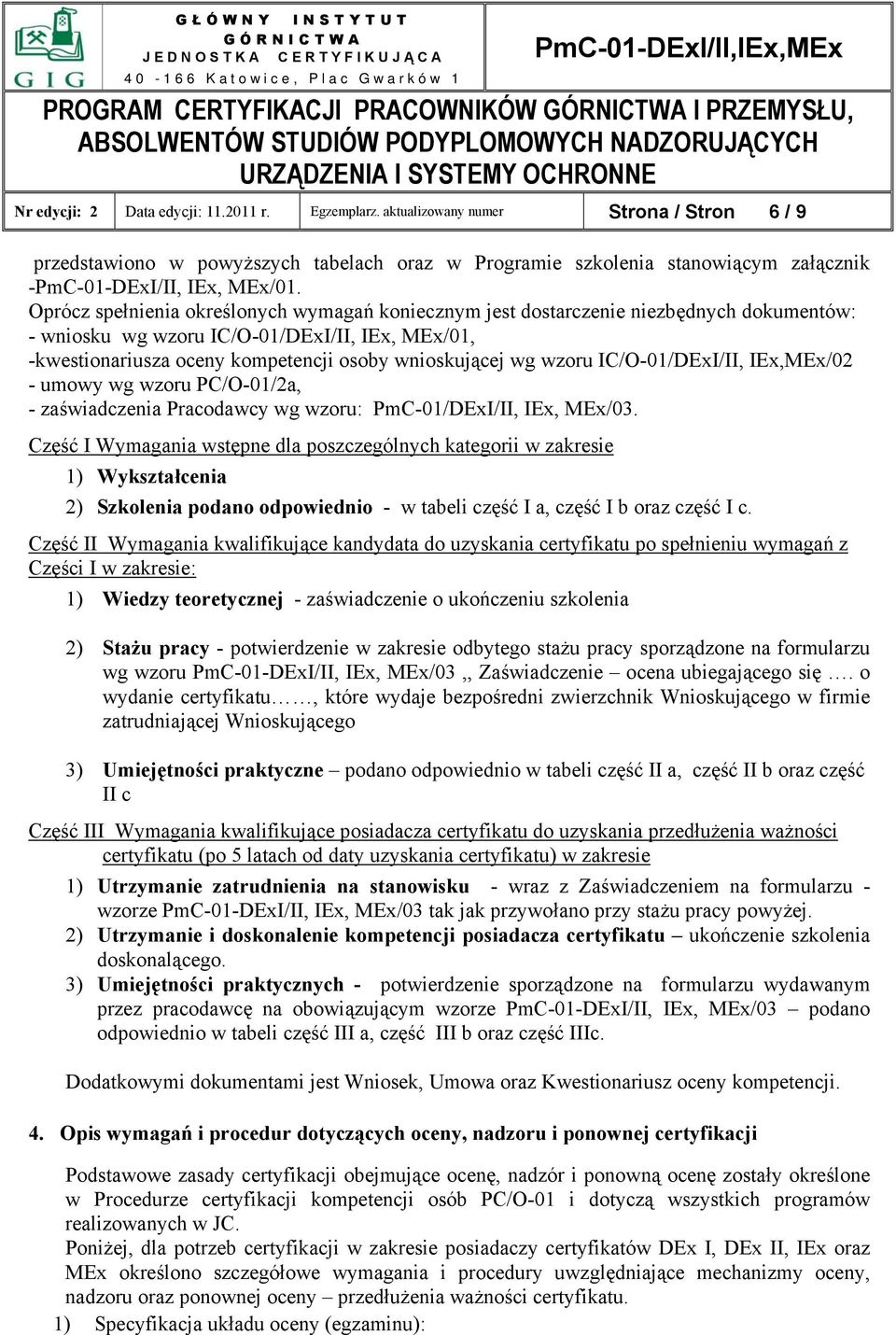 Oprócz spełnienia określonych wymagań koniecznym jest dostarczenie niezbędnych dokumentów: - wniosku wg wzoru IC/O-01/DExI/II, IEx, MEx/01, -kwestionariusza oceny kompetencji osoby wnioskującej wg