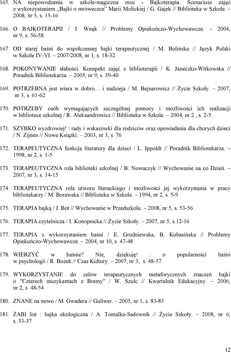2007/2008, nr 1, s. 18-32 168. POKONYWANIE słabości. Konspekt zajęć z biblioterapii / K. Janeczko-Witkowska // Poradnik Bibliotekarza. 2005, nr 9, s. 39-40 169.