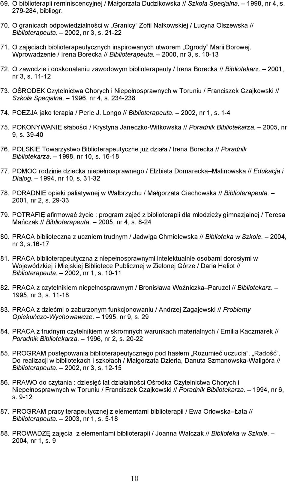 Wprowadzenie / Irena Borecka // Biblioterapeuta. 2000, nr 3, s. 10-13 72. O zawodzie i doskonaleniu zawodowym biblioterapeuty / Irena Borecka // Bibliotekarz. 2001, nr 3, s. 11-12 73.