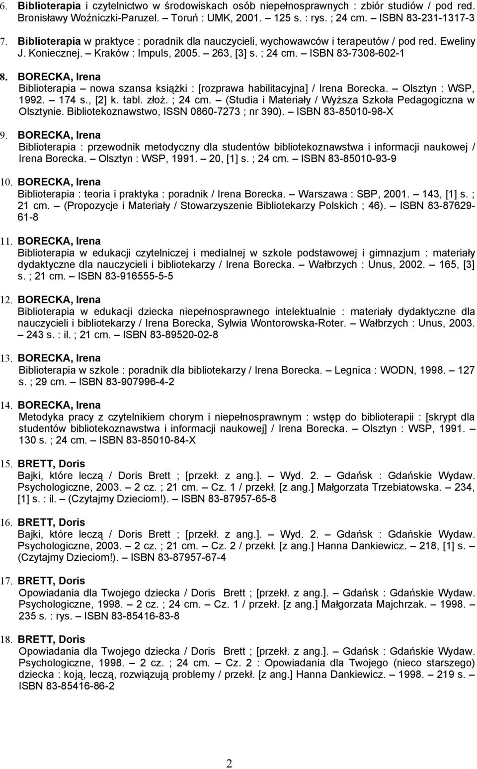 BORECKA, Irena Biblioterapia nowa szansa książki : [rozprawa habilitacyjna] / Irena Borecka. Olsztyn : WSP, 1992. 174 s., [2] k. tabl. złoż. ; 24 cm.