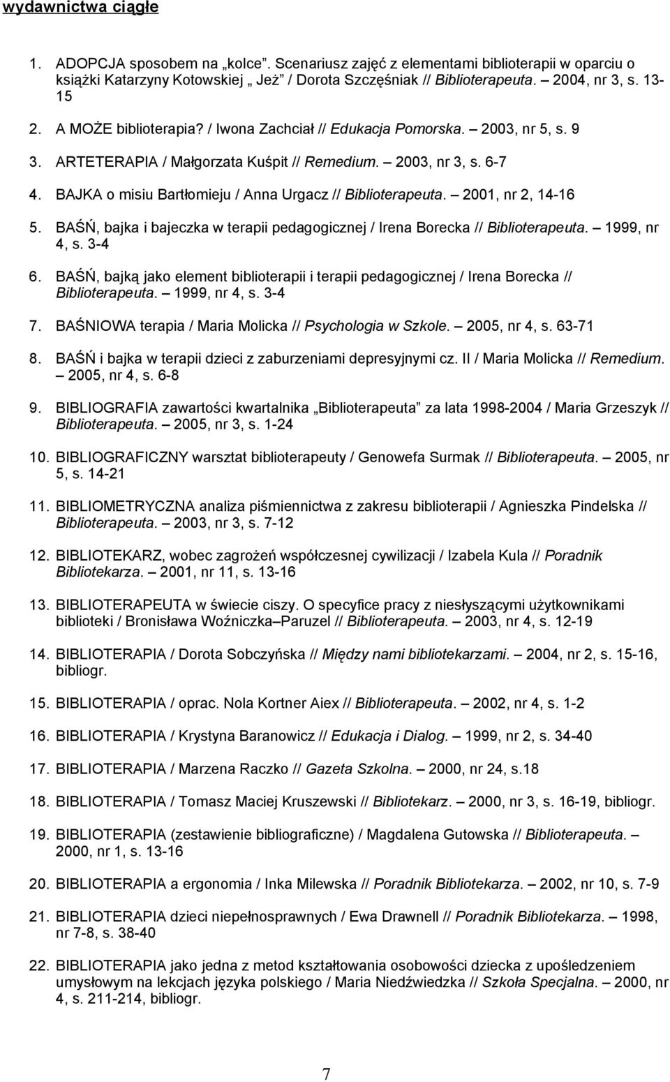 BAJKA o misiu Bartłomieju / Anna Urgacz // Biblioterapeuta. 2001, nr 2, 14-16 5. BAŚŃ, bajka i bajeczka w terapii pedagogicznej / Irena Borecka // Biblioterapeuta. 1999, nr 4, s. 3-4 6.
