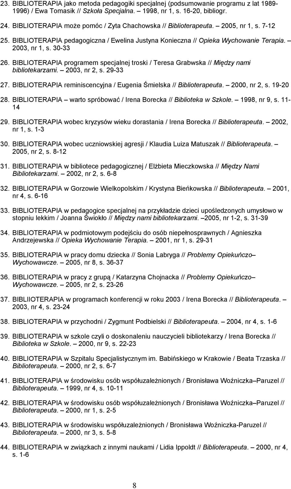 BIBLIOTERAPIA programem specjalnej troski / Teresa Grabwska // Między nami bibliotekarzami. 2003, nr 2, s. 29-33 27. BIBLIOTERAPIA reminiscencyjna / Eugenia Śmielska // Biblioterapeuta. 2000, nr 2, s.