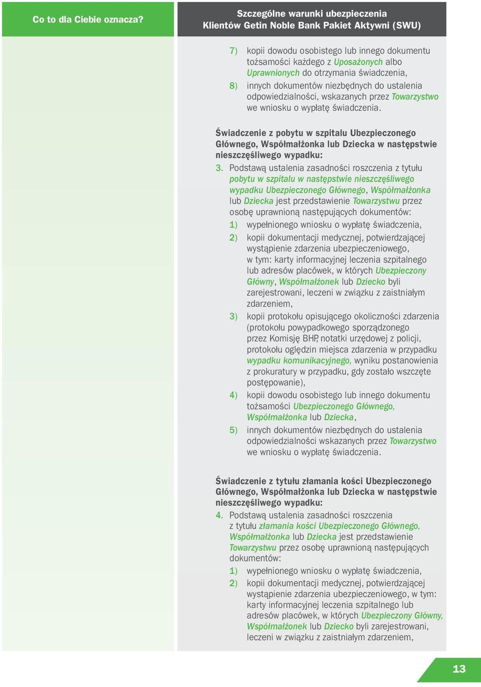 Podstawą ustalenia zasadności roszczenia z tytułu pobytu w szpitalu w następstwie nieszczęśliwego Ubezpieczonego Głównego, Współmałżonka lub Dziecka jest przedstawienie Towarzystwu przez osobę