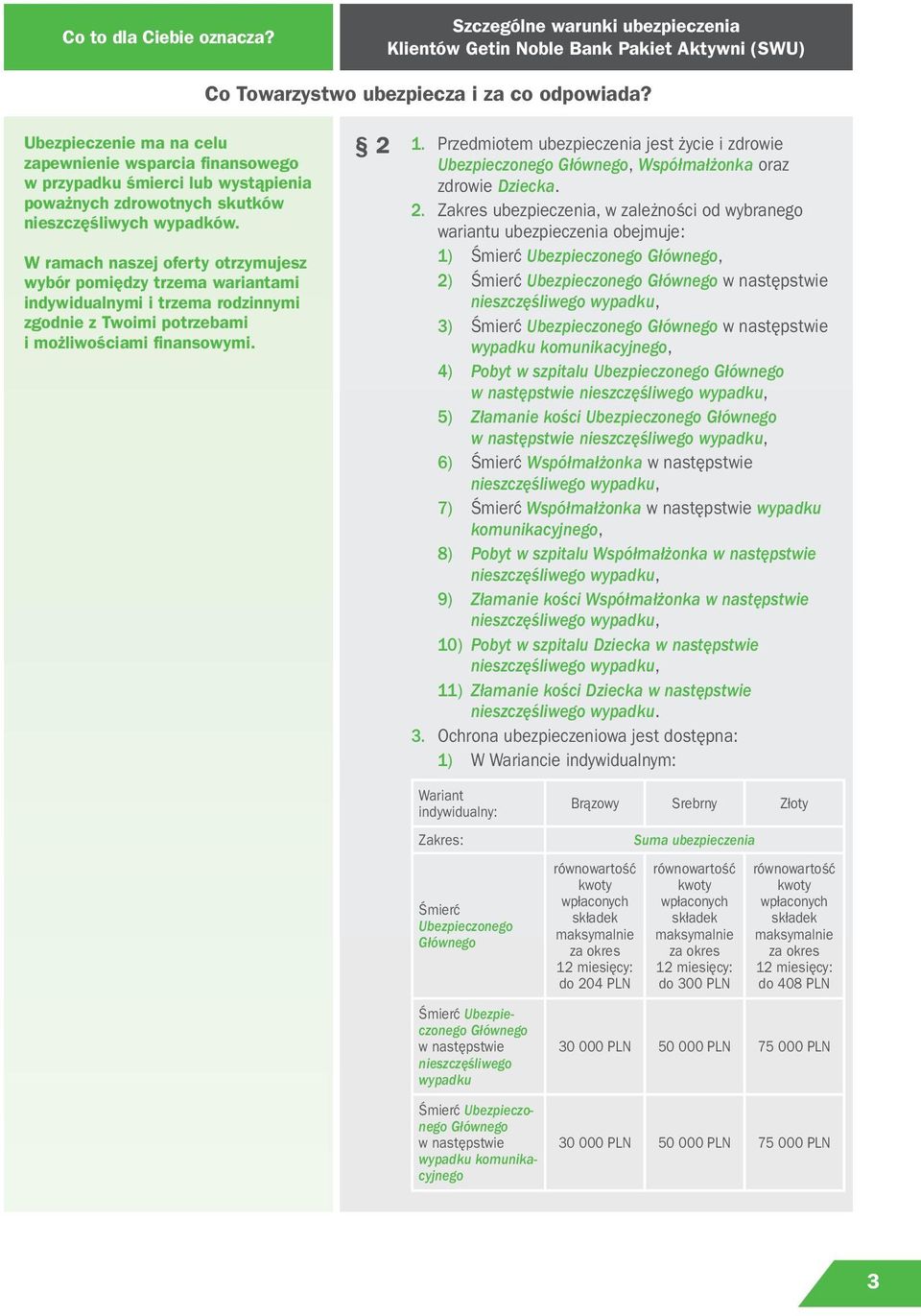 Przedmiotem ubezpieczenia jest życie i zdrowie Ubezpieczonego Głównego, Współmałżonka oraz zdrowie Dziecka. 2.