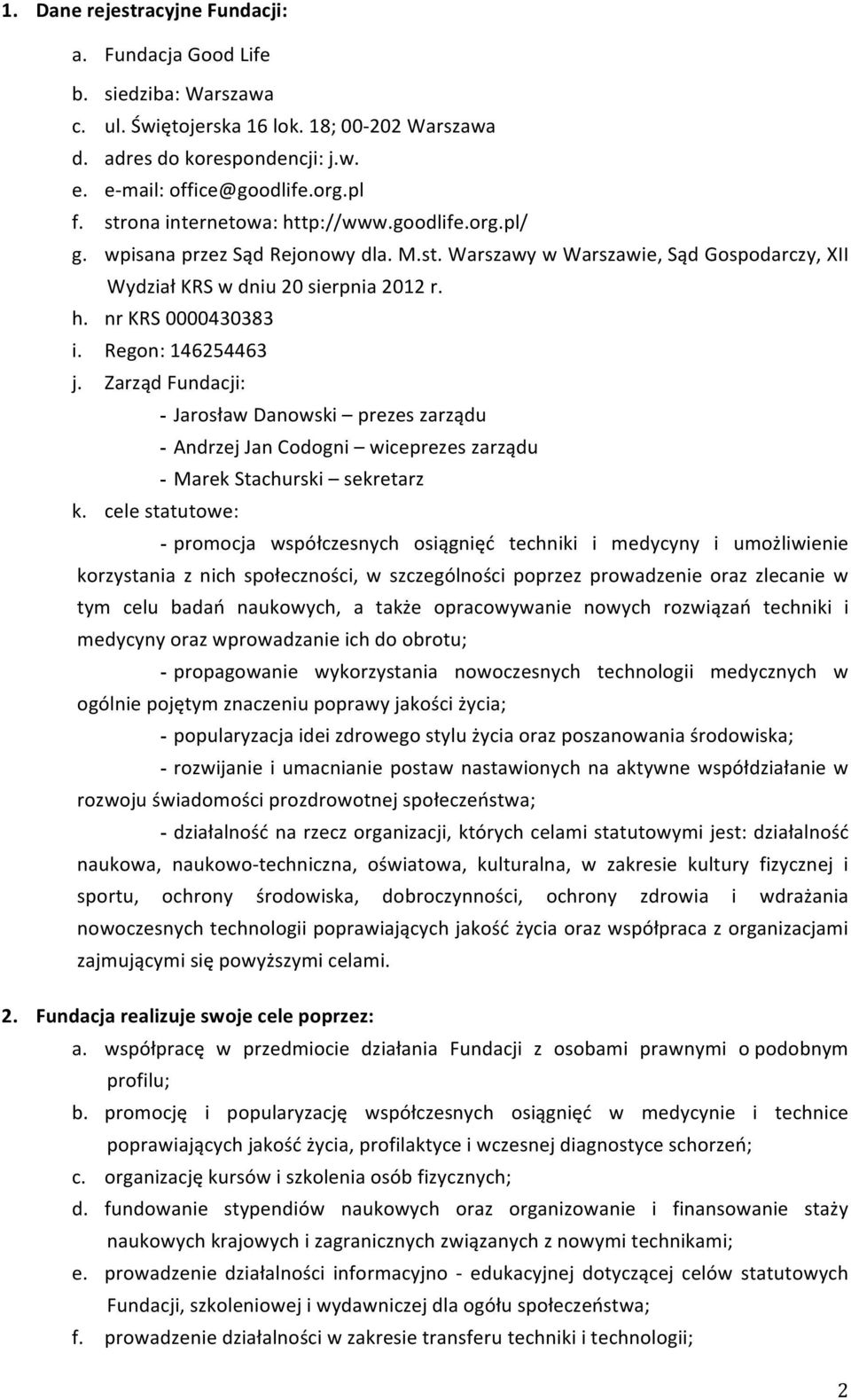 Regon: 146254463 j. Zarząd Fundacji: - Jarosław Danowski prezes zarządu - Andrzej Jan Codogni wiceprezes zarządu - Marek Stachurski sekretarz k.