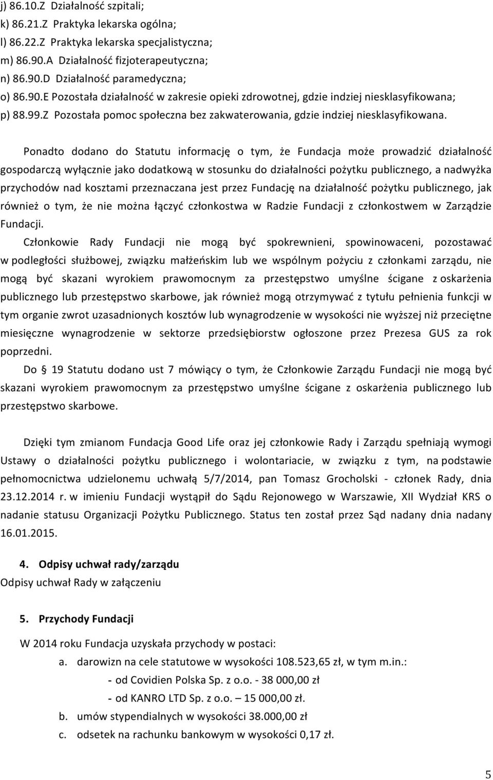 Ponadto dodano do Statutu informację o tym, że Fundacja może prowadzić działalność gospodarczą wyłącznie jako dodatkową w stosunku do działalności pożytku publicznego, a nadwyżka przychodów nad