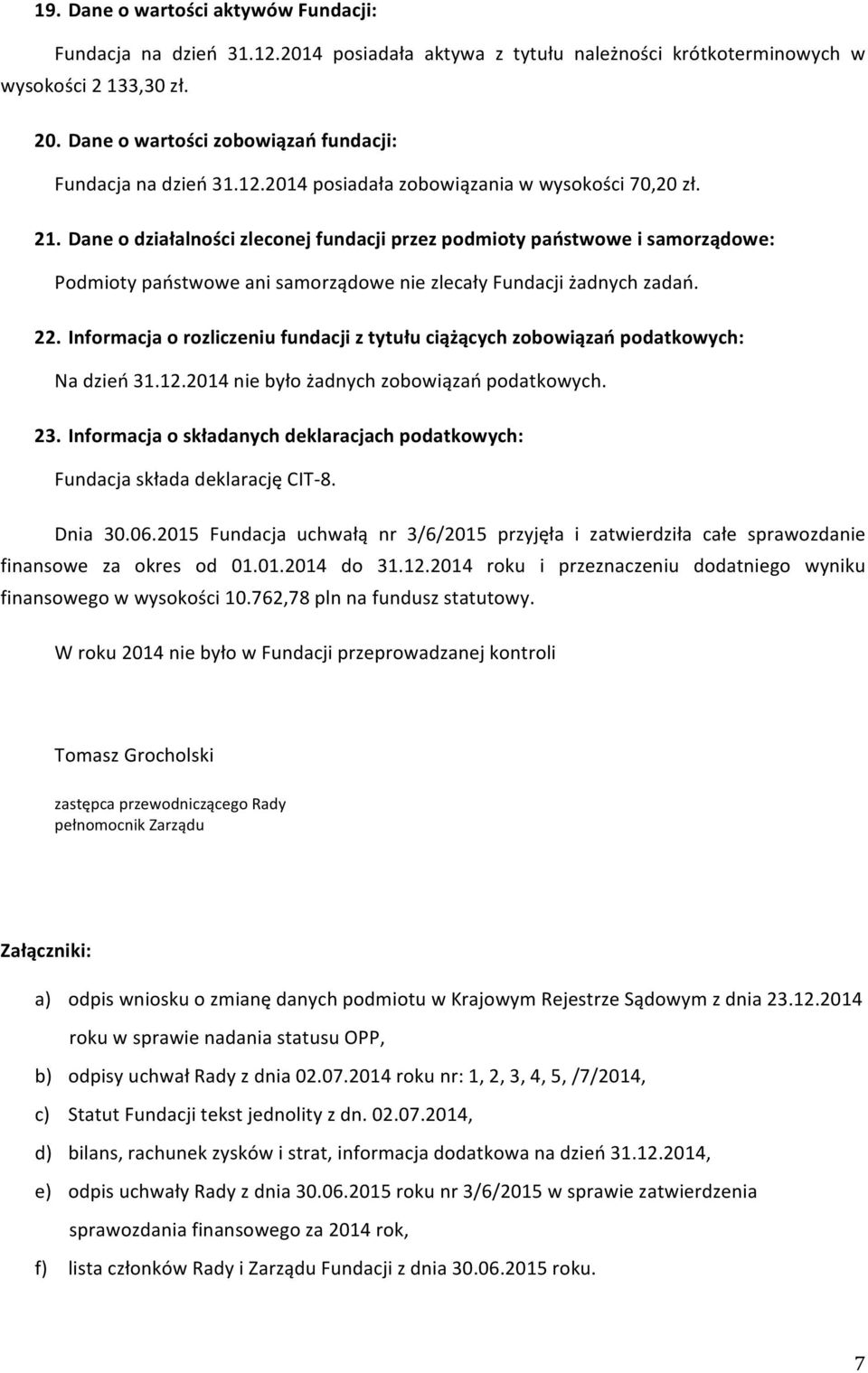 Dane o działalności zleconej fundacji przez podmioty państwowe i samorządowe: Podmioty państwowe ani samorządowe nie zlecały Fundacji żadnych zadań. 22.