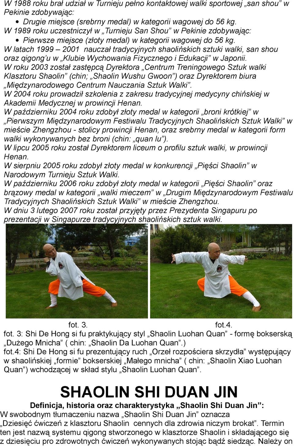 W latach 1999 2001 nauczał tradycyjnych shaolińskich sztuki walki, san shou oraz qigong u w Klubie Wychowania Fizycznego i Edukacji w Japonii.