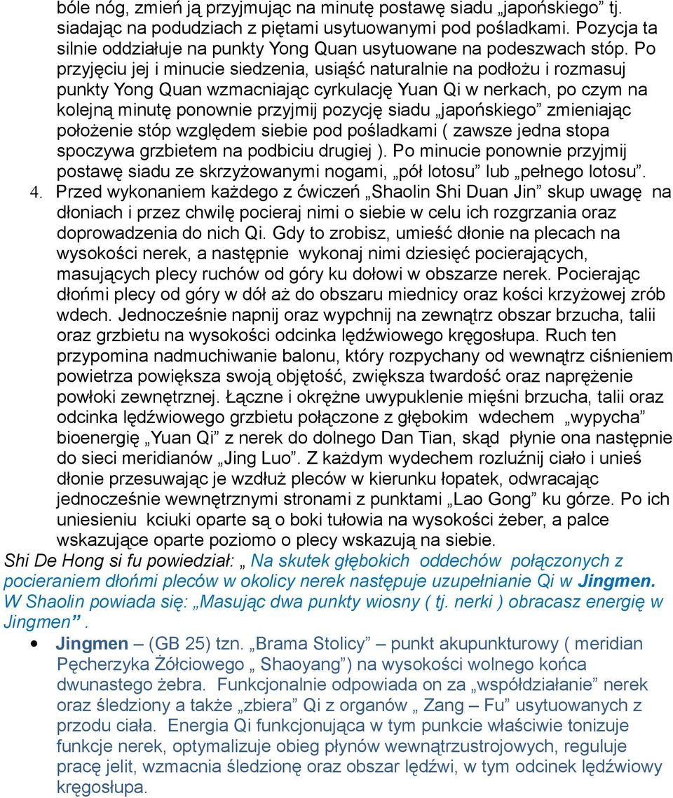 Po przyjęciu jej i minucie siedzenia, usiąść naturalnie na podłożu i rozmasuj punkty Yong Quan wzmacniając cyrkulację Yuan Qi w nerkach, po czym na kolejną minutę ponownie przyjmij pozycję siadu