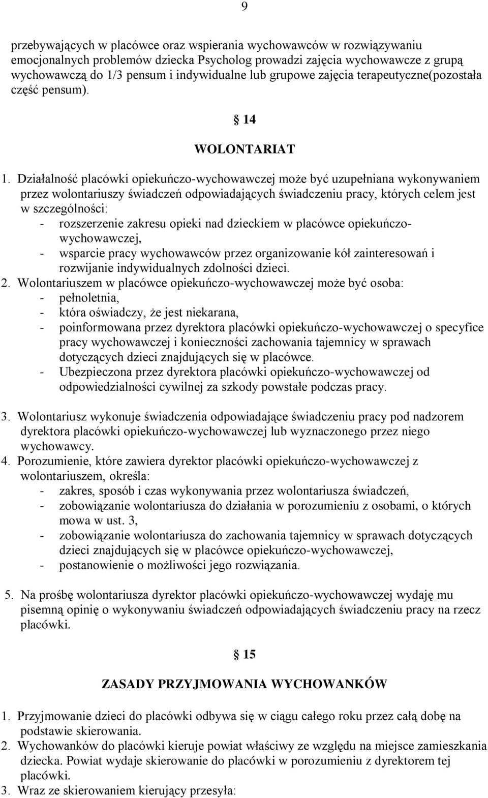 Działalność placówki opiekuńczo-wychowawczej może być uzupełniana wykonywaniem przez wolontariuszy świadczeń odpowiadających świadczeniu pracy, których celem jest w szczególności: - rozszerzenie