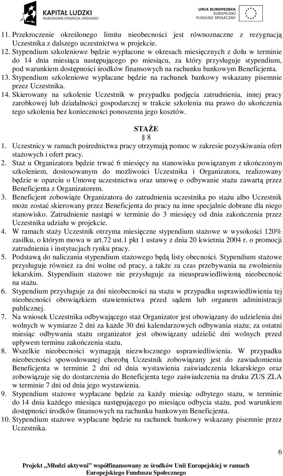 finansowych na rachunku bankowym Beneficjenta. 13. Stypendium szkoleniowe wypłacane będzie na rachunek bankowy wskazany pisemnie przez Uczestnika. 14.