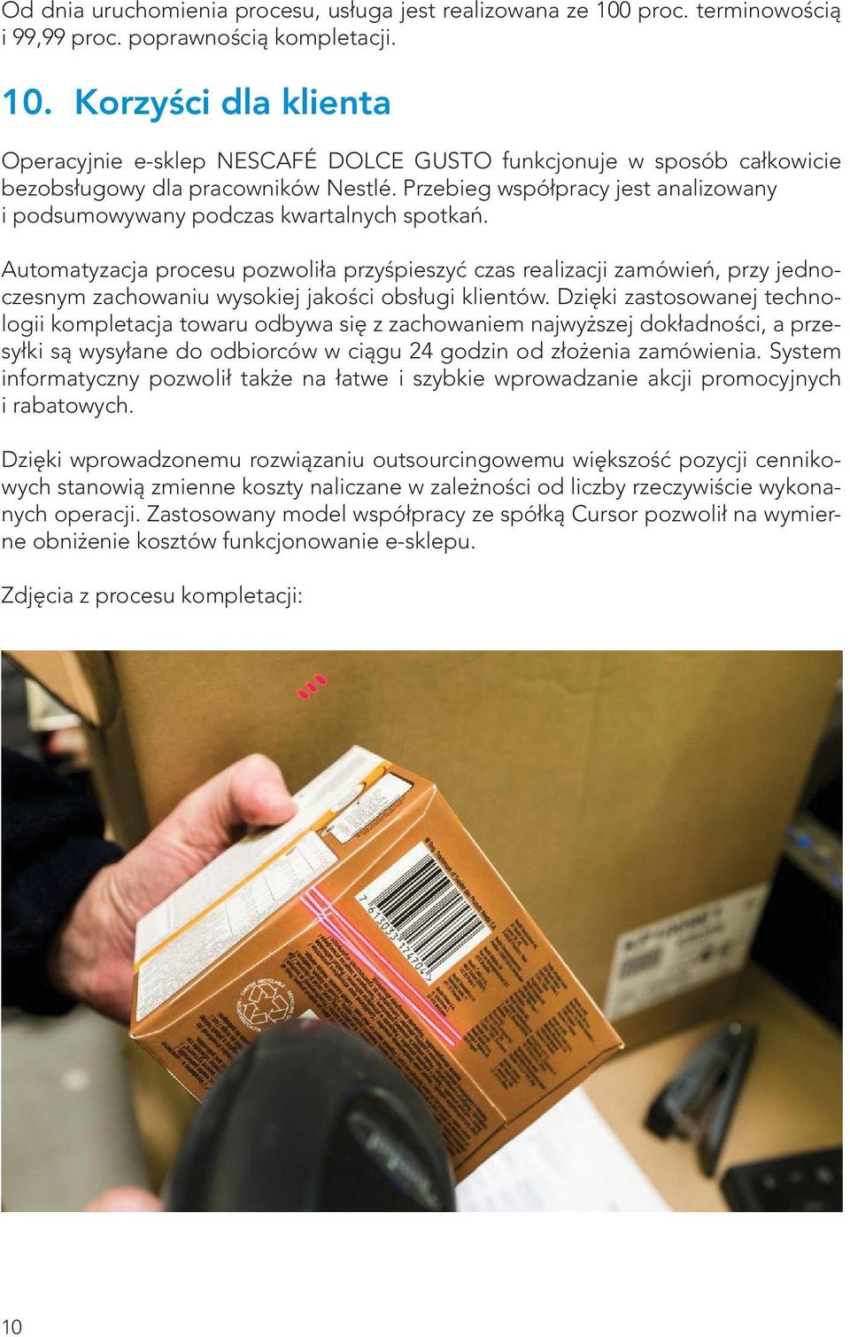 Automatyzacja procesu pozwoliła przyśpieszyć czas realizacji zamówień, przy jednoczesnym zachowaniu wysokiej jakości obsługi klientów.