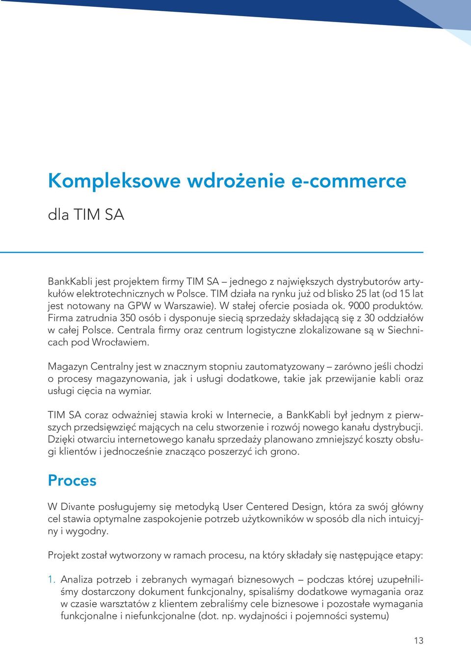 Firma zatrudnia 350 osób i dysponuje siecią sprzedaży składającą się z 30 oddziałów w całej Polsce. Centrala firmy oraz centrum logistyczne zlokalizowane są w Siechnicach pod Wrocławiem.