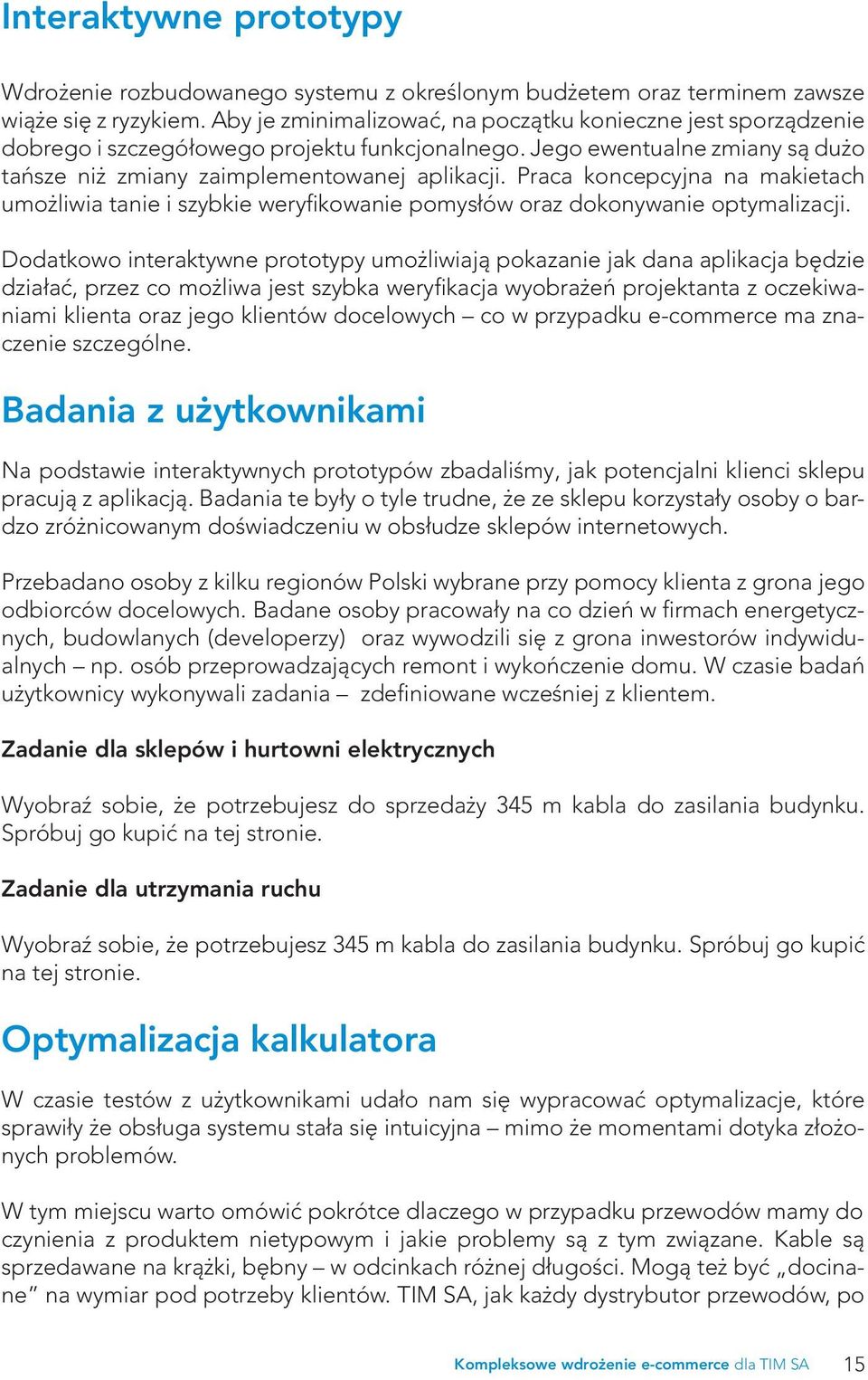 Praca koncepcyjna na makietach umożliwia tanie i szybkie weryfikowanie pomysłów oraz dokonywanie optymalizacji.