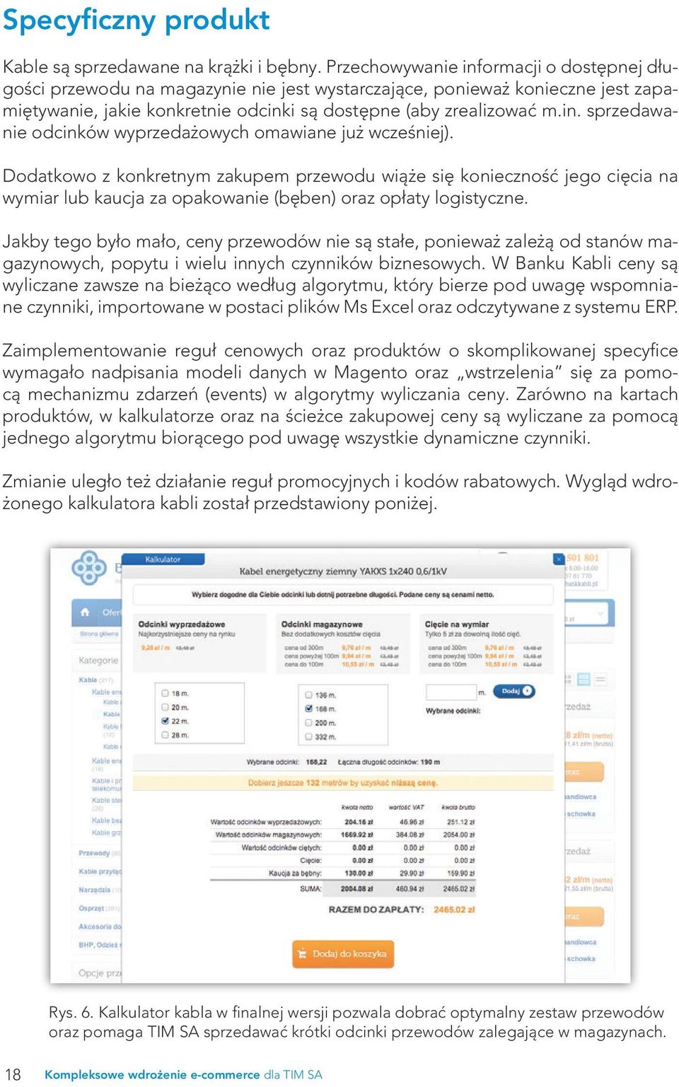 Dodatkowo z konkretnym zakupem przewodu wiąże się konieczność jego cięcia na wymiar lub kaucja za opakowanie (bęben) oraz opłaty logistyczne.