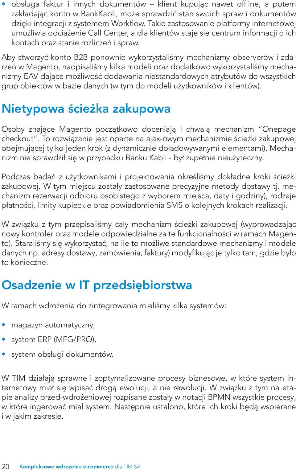 Aby stworzyć konto B2B ponownie wykorzystaliśmy mechanizmy observerów i zdarzeń w Magento, nadpisaliśmy kilka modeli oraz dodatkowo wykorzystaliśmy mechanizmy EAV dające możliwość dodawania
