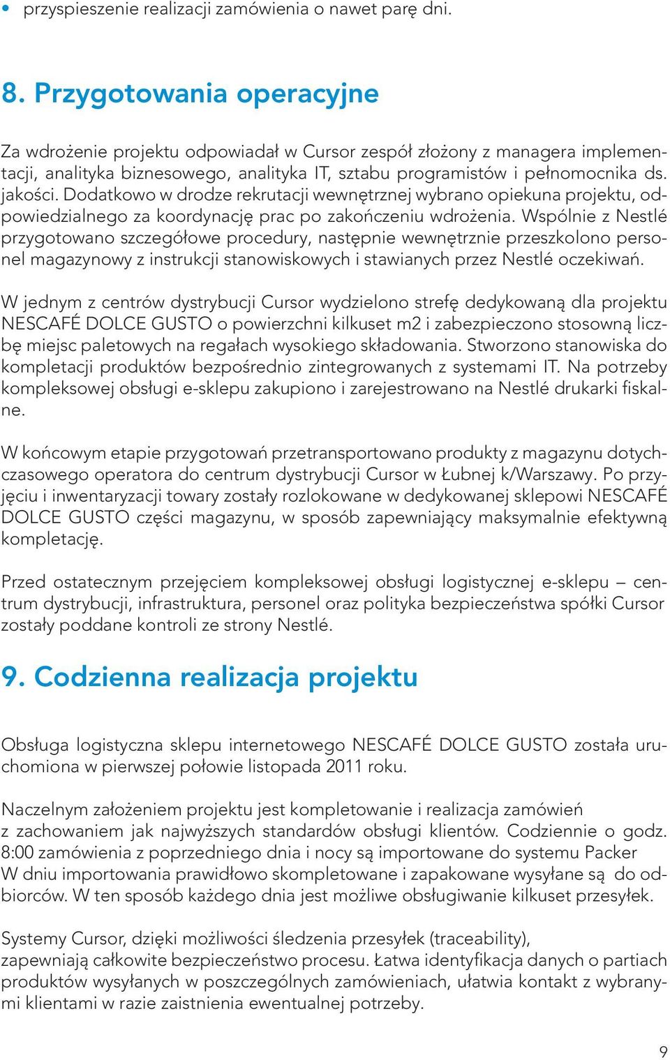 Dodatkowo w drodze rekrutacji wewnętrznej wybrano opiekuna projektu, odpowiedzialnego za koordynację prac po zakończeniu wdrożenia.
