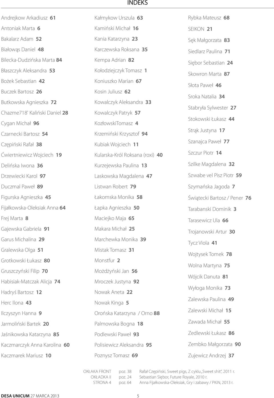 Anna 64 Frej Marta 8 Gajewska Gabriela 91 Garus Michalina 29 Gralewska Olga 51 Grotkowski Łukasz 80 Gruszczyński Filip 70 Habisiak-Matczak Alicja 74 Hadryś Bartosz 12 Herc Ilona 43 Ilczyszyn Hanna 9