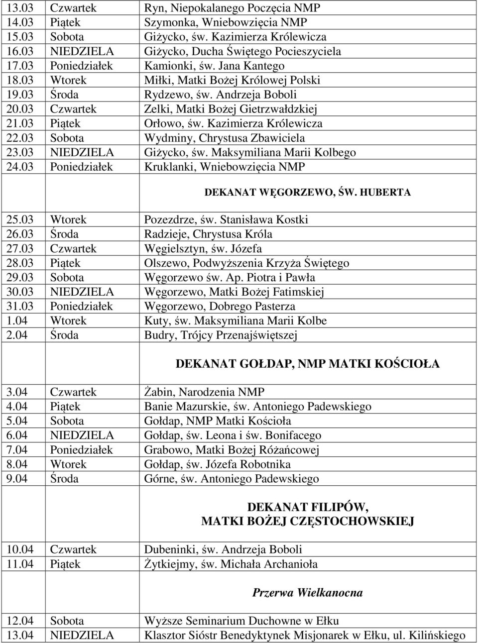 03 Piątek Orłowo, św. Kazimierza Królewicza 22.03 Sobota Wydminy, Chrystusa Zbawiciela 23.03 NIEDZIELA Giżycko, św. Maksymiliana Marii Kolbego 24.