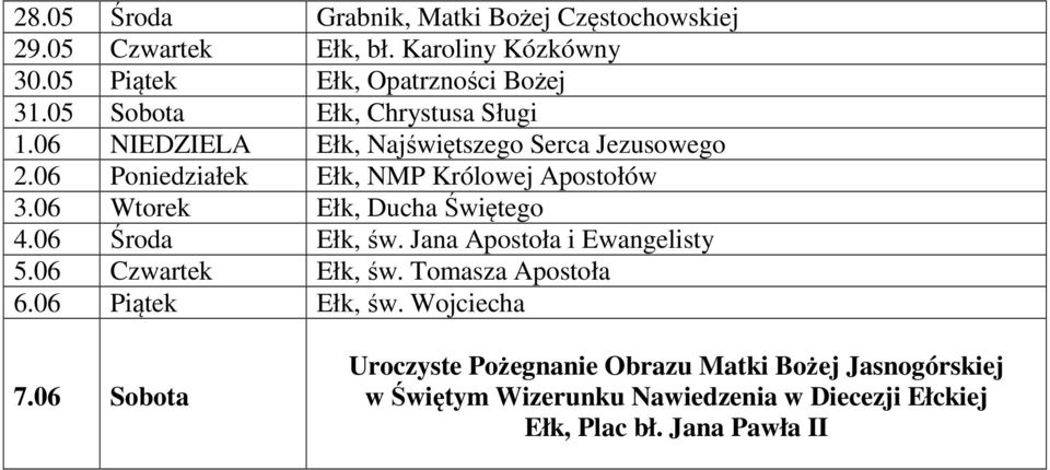 06 Wtorek Ełk, Ducha Świętego 4.06 Środa Ełk, św. Jana Apostoła i Ewangelisty 5.06 Czwartek Ełk, św. Tomasza Apostoła 6.06 Piątek Ełk, św.