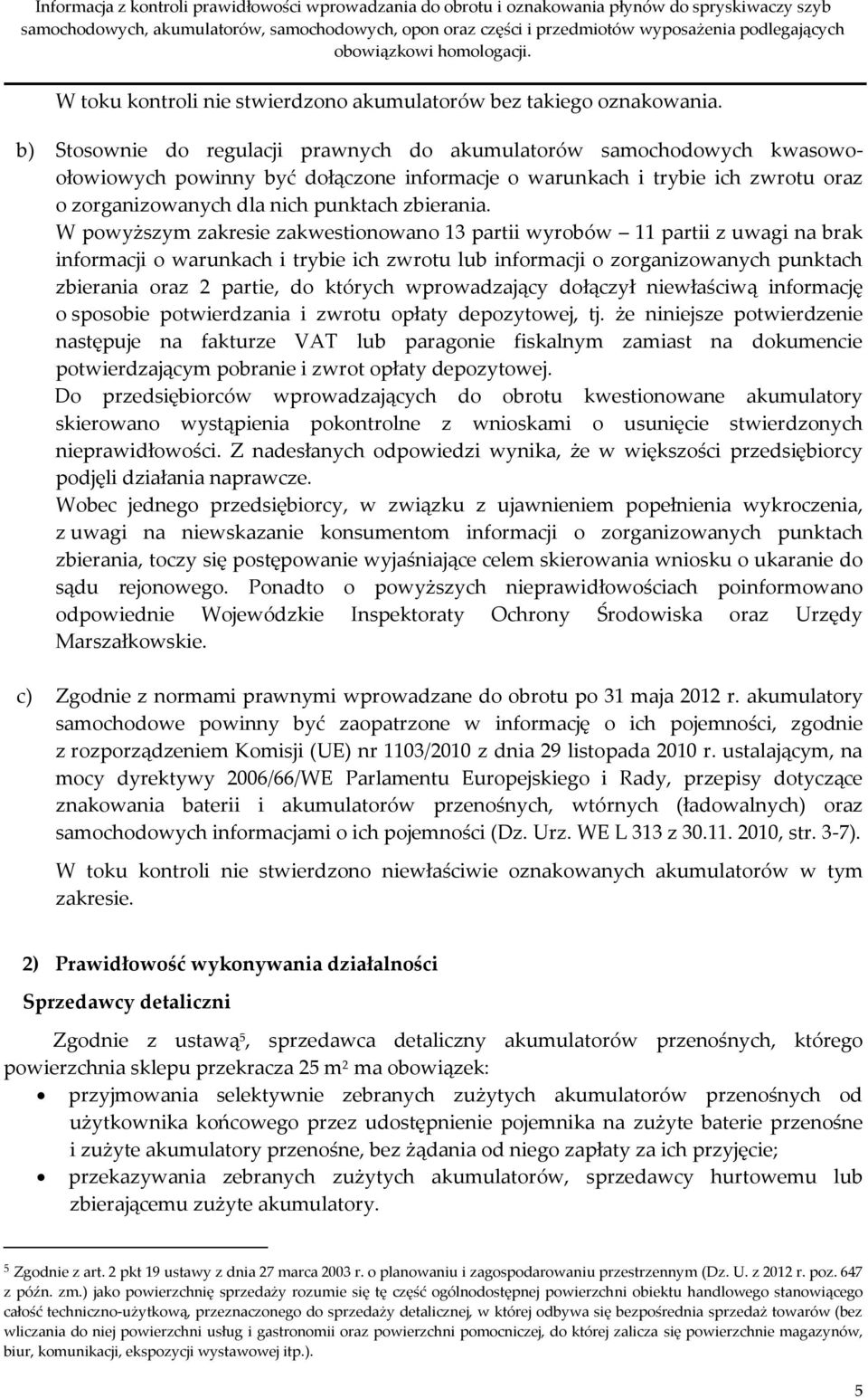 W powyższym zakresie zakwestionowano 13 partii wyrobów 11 partii z uwagi na brak informacji o warunkach i trybie ich zwrotu lub informacji o zorganizowanych punktach zbierania oraz 2 partie, do