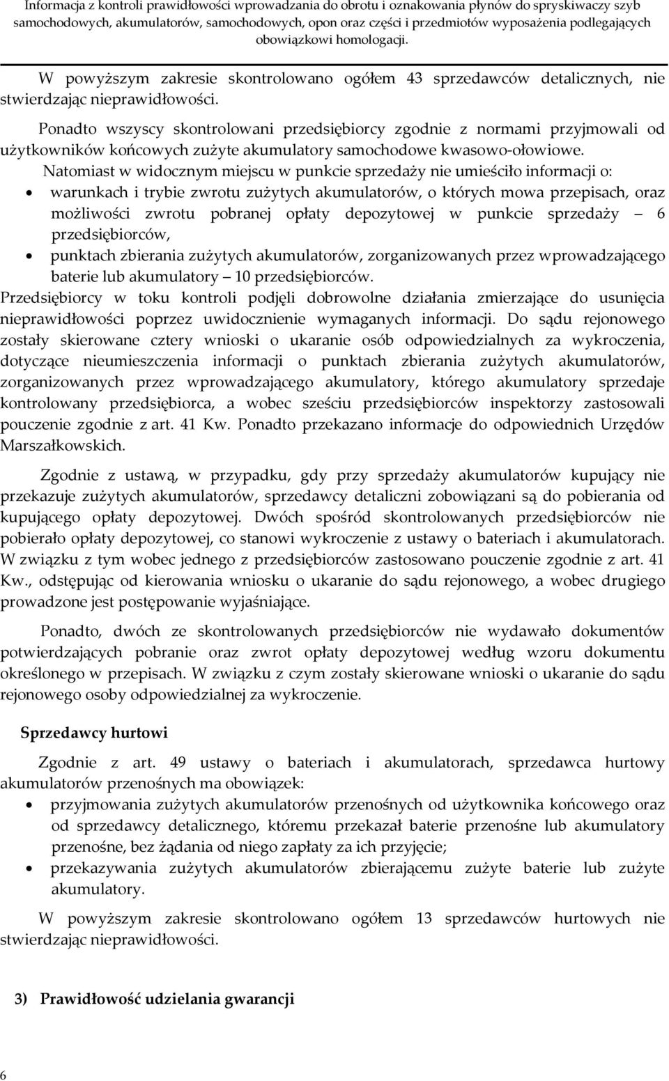 Natomiast w widocznym miejscu w punkcie sprzedaży nie umieściło informacji o: warunkach i trybie zwrotu zużytych akumulatorów, o których mowa przepisach, oraz możliwości zwrotu pobranej opłaty