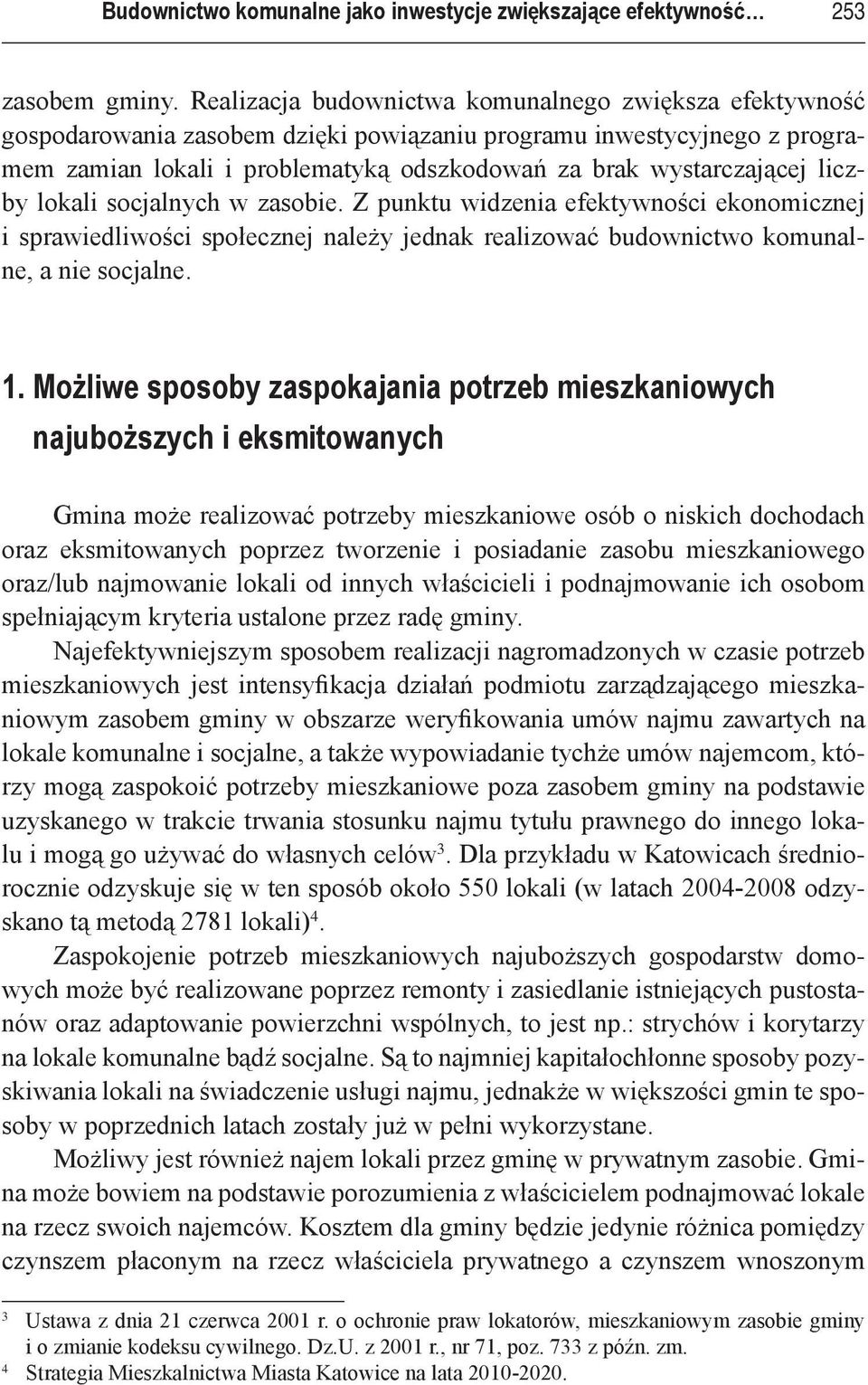 liczby lokali socjalnych w zasobie. Z punktu widzenia efektywności ekonomicznej i sprawiedliwości społecznej należy jednak realizować budownictwo komunalne, a nie socjalne. 1.