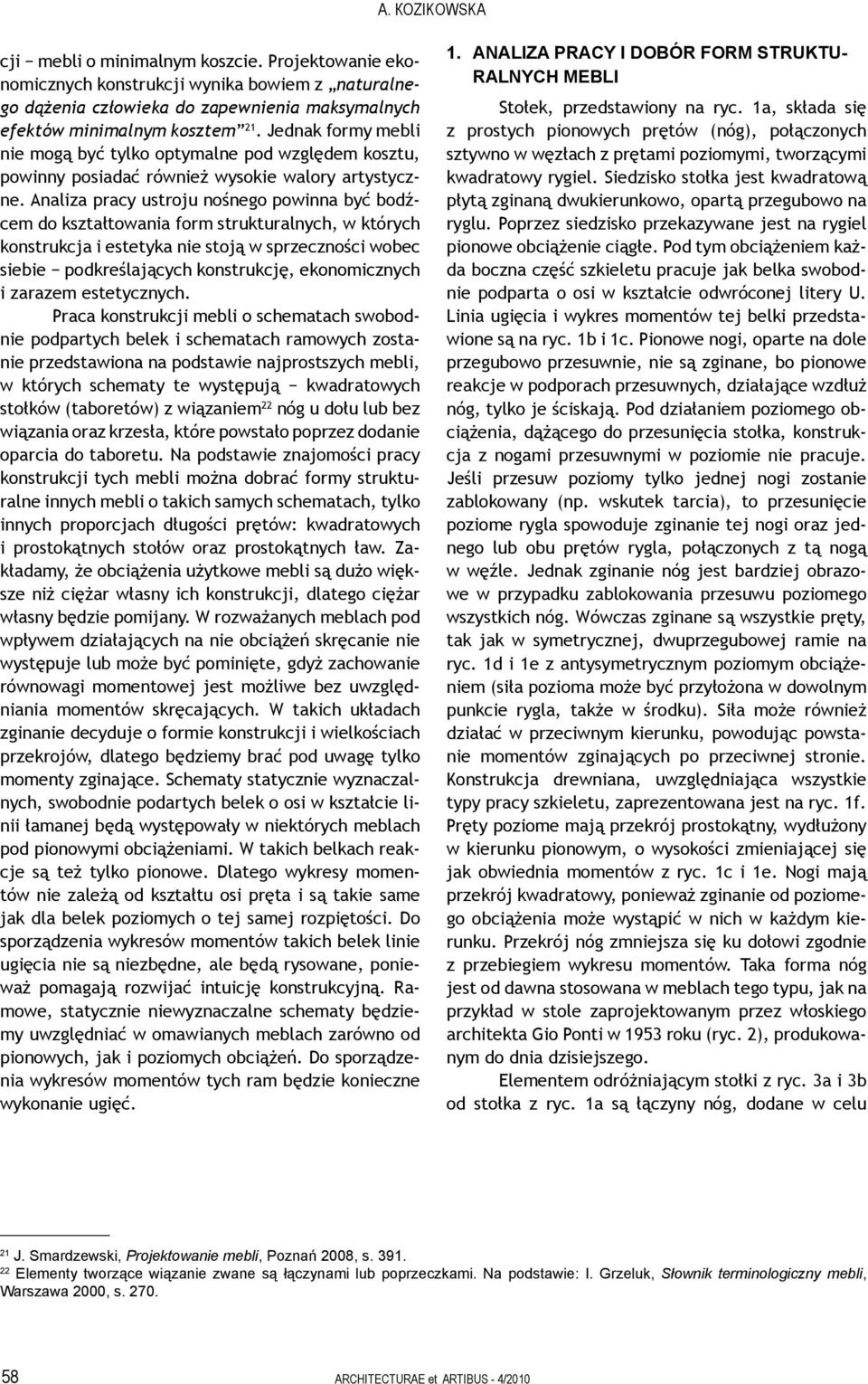 Analiza pracy ustroju nośnego powinna być bodźcem do kształtowania form strukturalnych, w których konstrukcja i estetyka nie stoją w sprzeczności wobec siebie podkreślających konstrukcję,