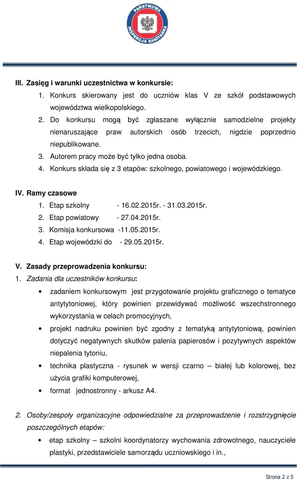 Konkurs składa się z 3 etapów: szkolnego, powiatowego i wojewódzkiego. IV. Ramy czasowe 1. Etap szkolny - 16.02.2015r. - 31.03.2015r. 2. Etap powiatowy - 27.04.2015r. 3. Komisja konkursowa -11.05.