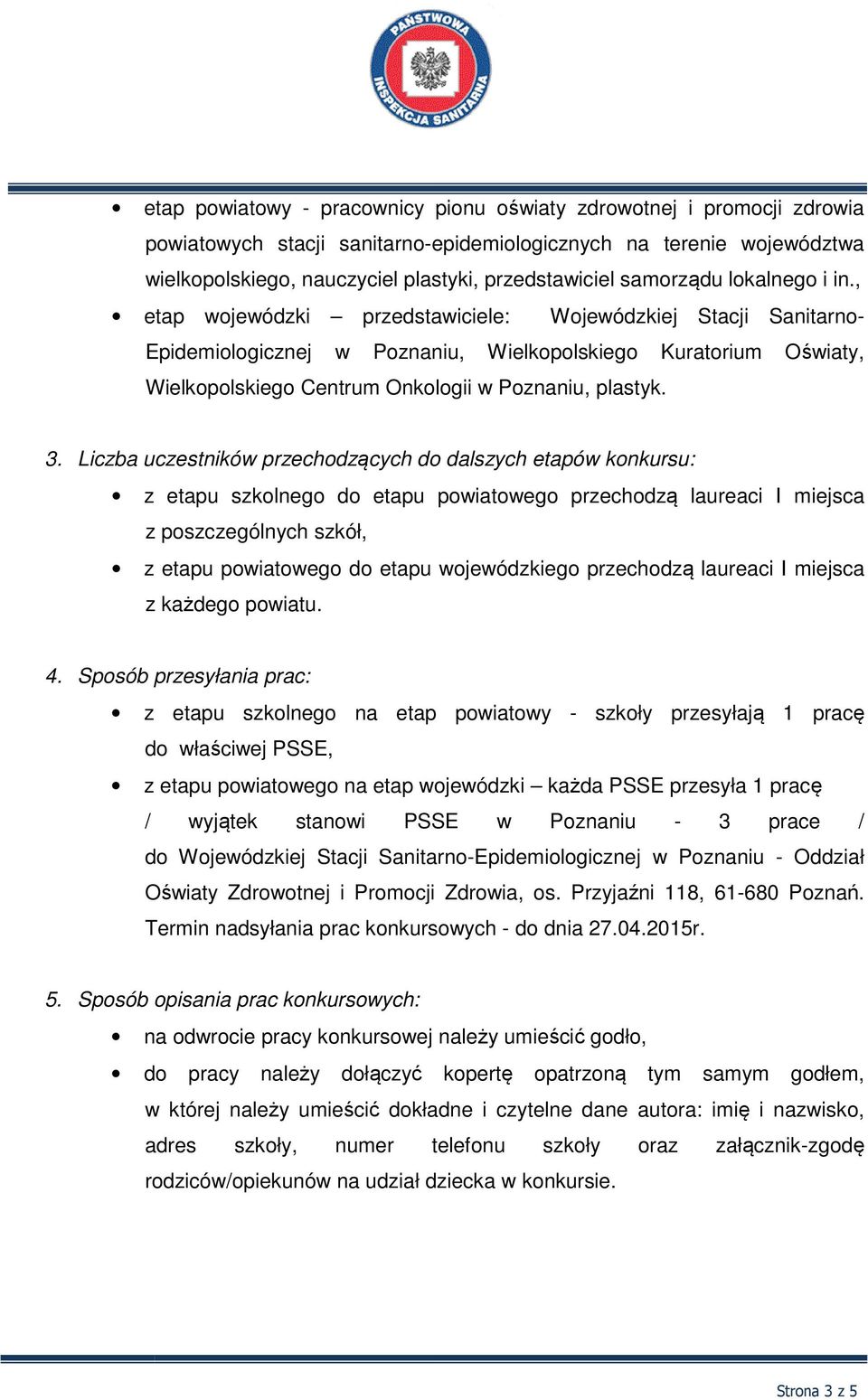 , etap wojewódzki przedstawiciele: Wojewódzkiej Stacji Sanitarno- Epidemiologicznej w Poznaniu, Wielkopolskiego Kuratorium Oświaty, Wielkopolskiego Centrum Onkologii w Poznaniu, plastyk. 3.