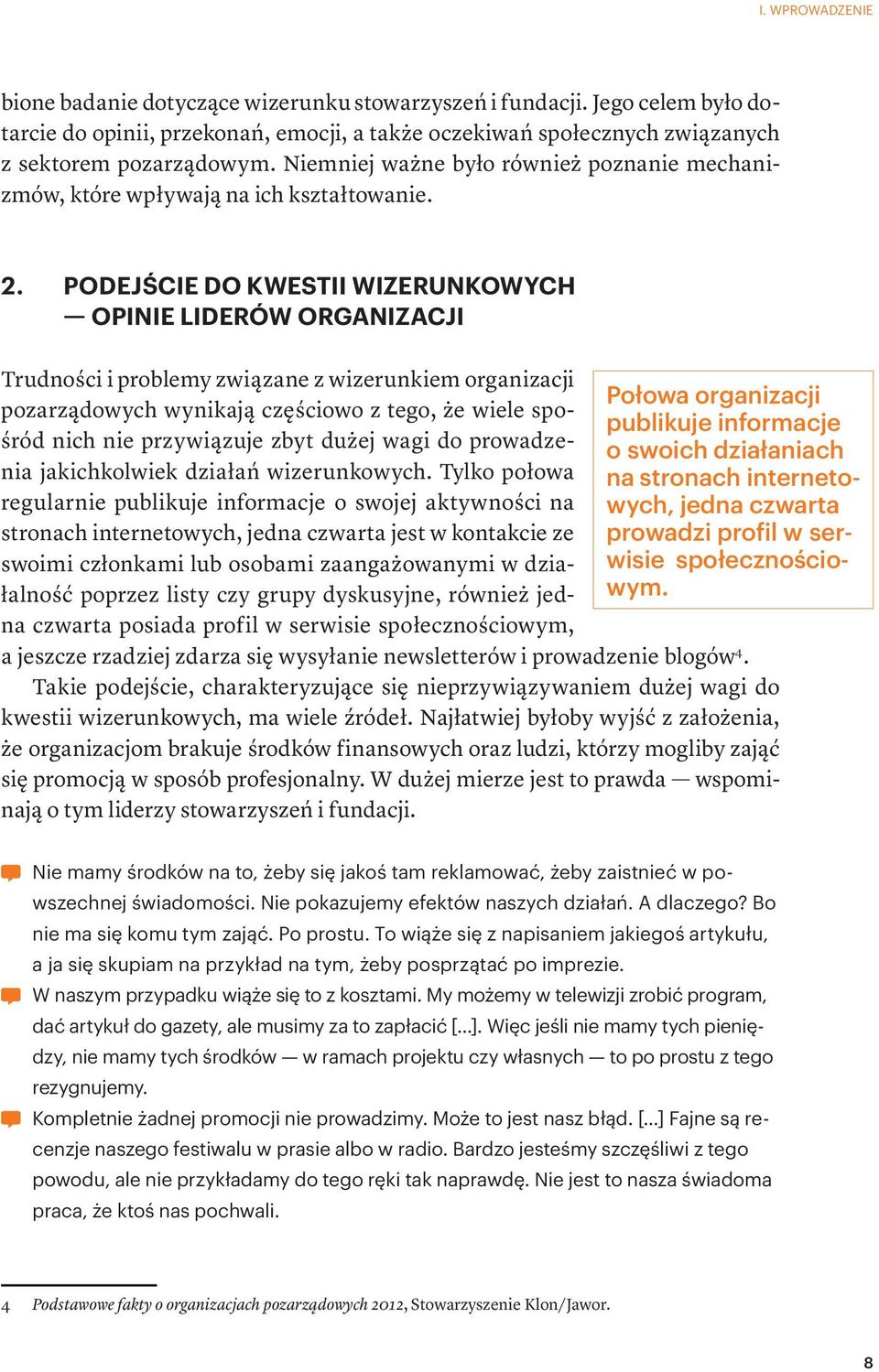 Podejście do kwestii wizerunkowych opinie liderów organizacji Trudności i problemy związane z wizerunkiem organizacji pozarządowych wynikają częściowo z tego, że wiele spośród nich nie przywiązuje