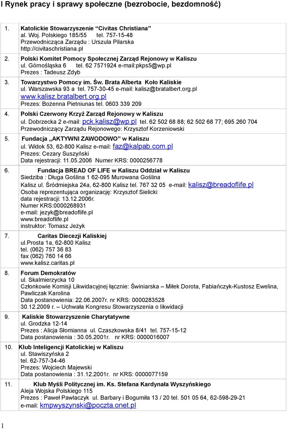 pl Prezes : Tadeusz Zdyb 3. Towarzystwo Pomocy im. Św. Brata Alberta Koło Kaliskie ul. Warszawska 93 a tel. 757-30-45 e-mail: kalisz@bratalbert.org.pl www.kalisz.bratalbert.org.pl Prezes: Bożenna Pietniunas tel.